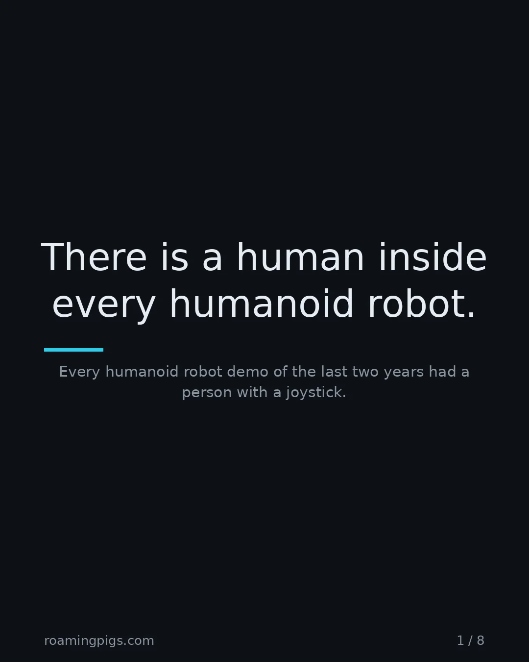 Slide 1 of 8: There is a human inside every humanoid robot.. Every humanoid robot demo of the last two years had a person with a joystick