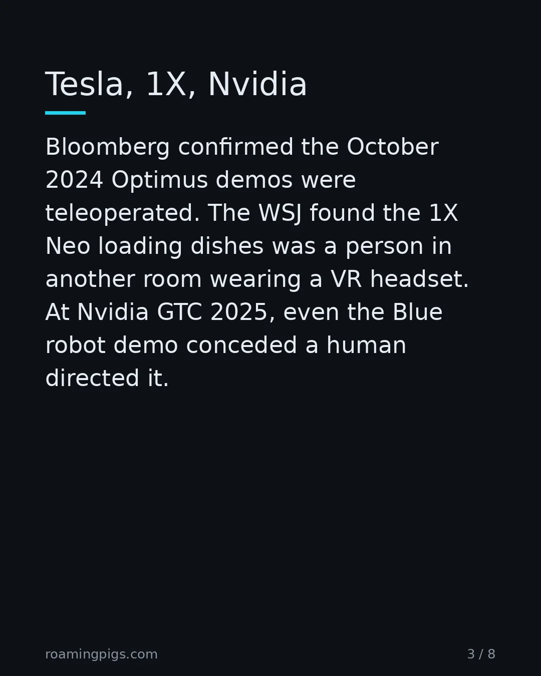 Slide 3 of 8: Tesla, 1X, Nvidia. Bloomberg confirmed the October 2024 Optimus demos were teleoperated. The WSJ found the 1X Neo loading dishes was a…