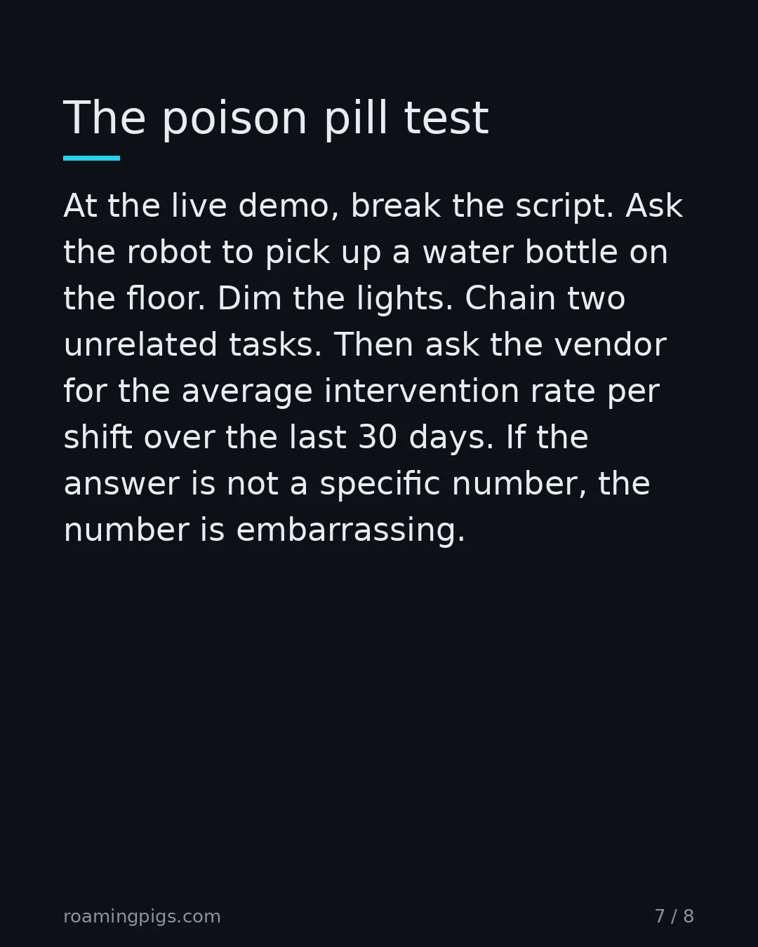 Slide 7 of 8: The poison pill test. At the live demo, break the script. Ask the robot to pick up a water bottle on the floor. Dim the lights. Chain two…