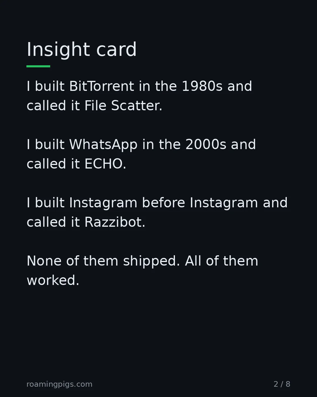 Slide 2 of 8: Insight card. I built BitTorrent in the 1980s and called it File Scatter. I built WhatsApp in the 2000s and called it ECHO. I built…