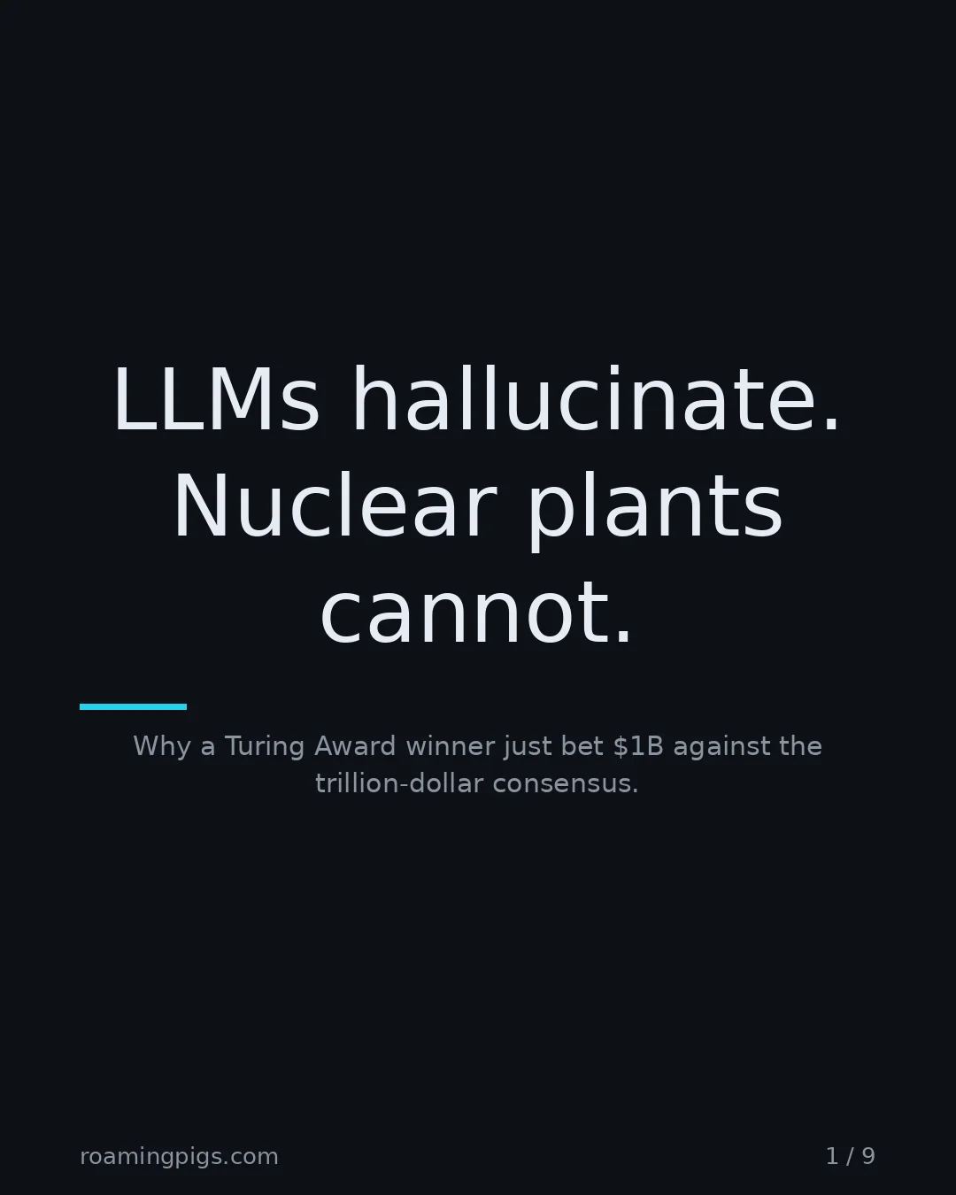 Slide 1 of 9: LLMs hallucinate. Nuclear plants cannot.. Why a Turing Award winner just bet $1B against the trillion-dollar consensus