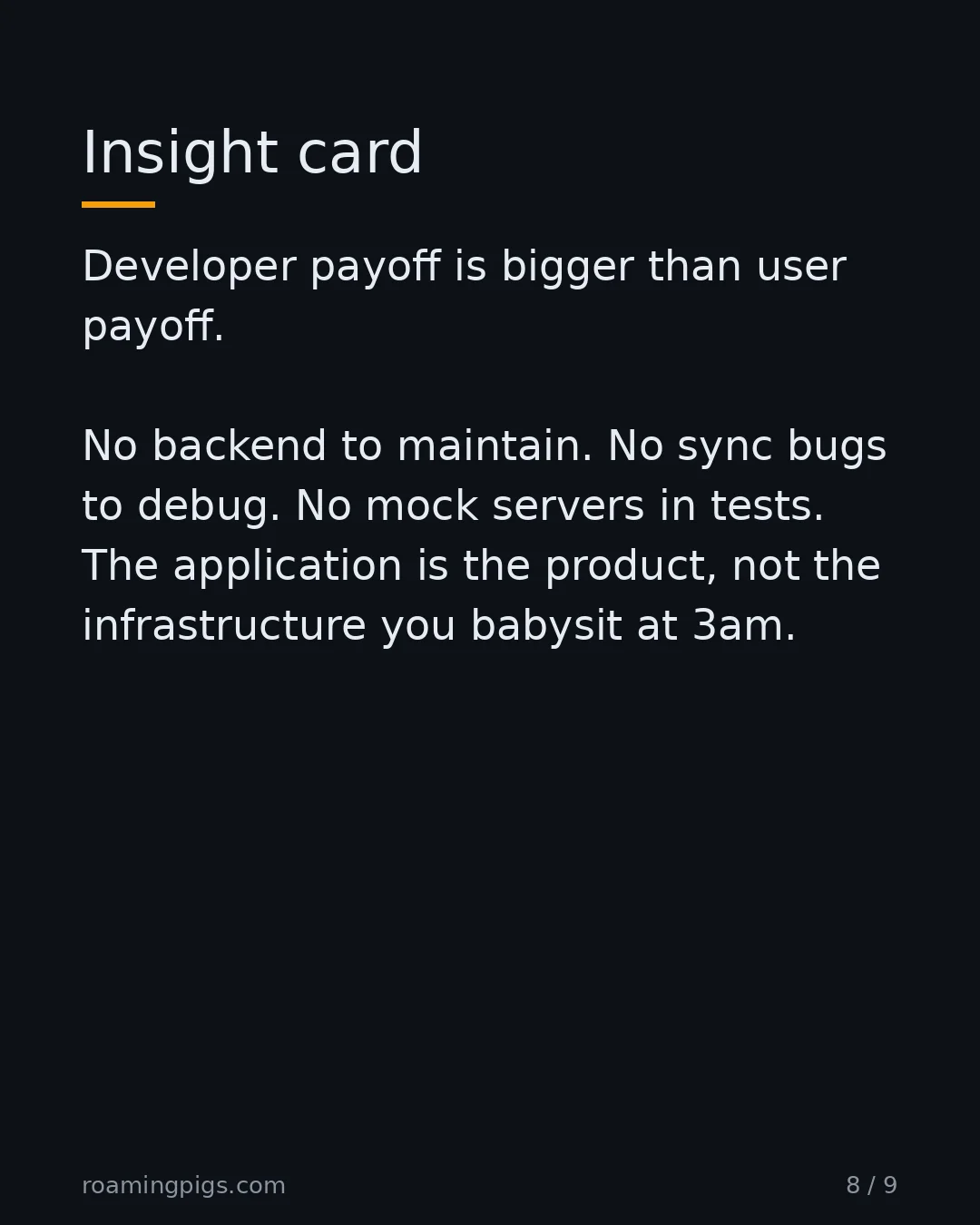 Slide 8 of 9: Insight card. Developer payoff is bigger than user payoff. No backend to maintain. No sync bugs to debug. No mock servers in tests. The…