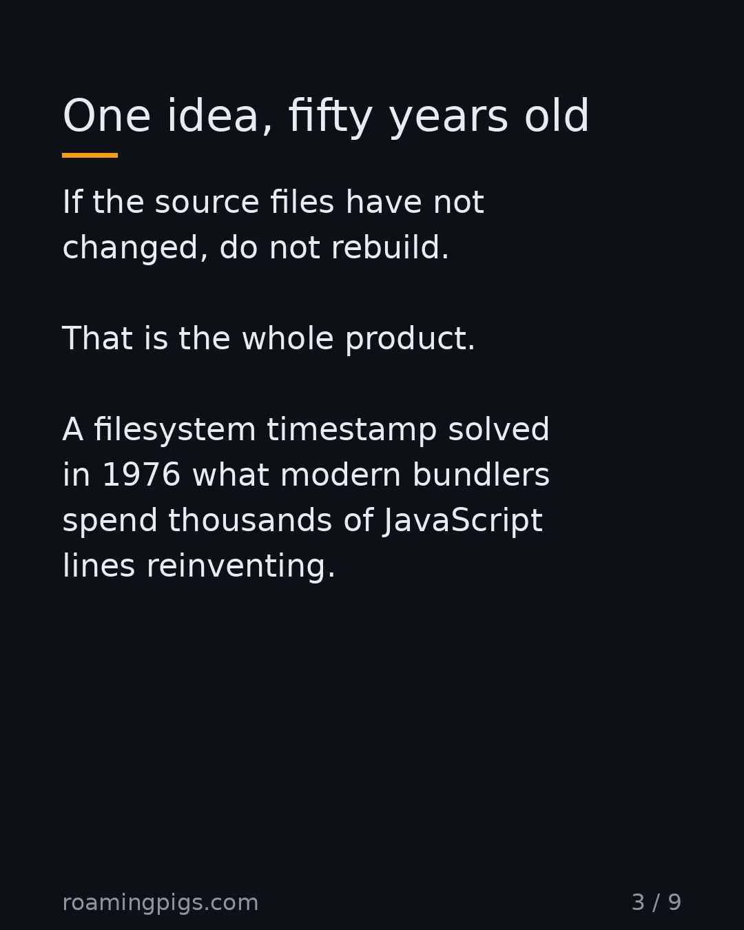 Slide 3 of 9: One idea, fifty years old. If the source files have not changed, do not rebuild. That is the whole product. A filesystem timestamp solved…