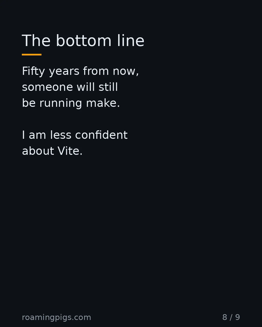 Slide 8 of 9: The bottom line. Fifty years from now, someone will still be running make. I am less confident about Vite