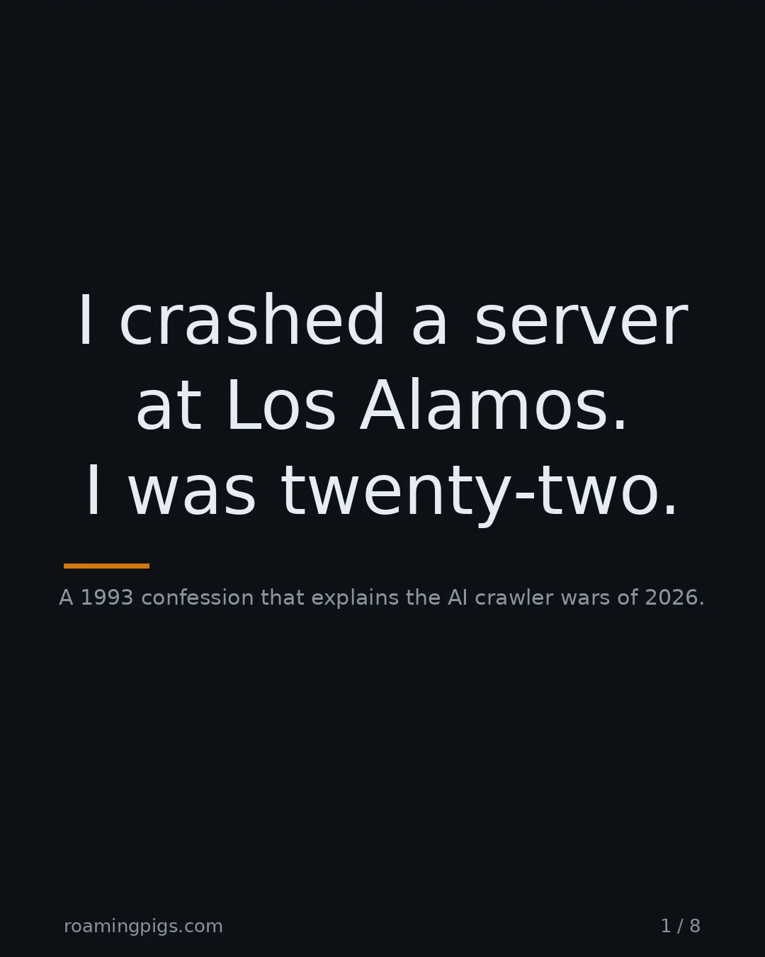 Slide 1 of 8: I crashed a server at Los Alamos. I was twenty-two.. A 1993 confession that explains the AI crawler wars of 2026