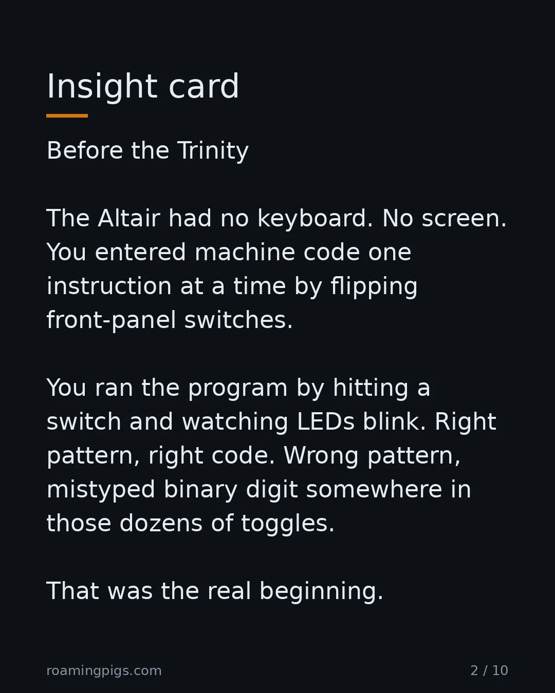 Slide 2 of 10: Insight card. Before the Trinity The Altair had no keyboard. No screen. You entered machine code one instruction at a time by flipping…