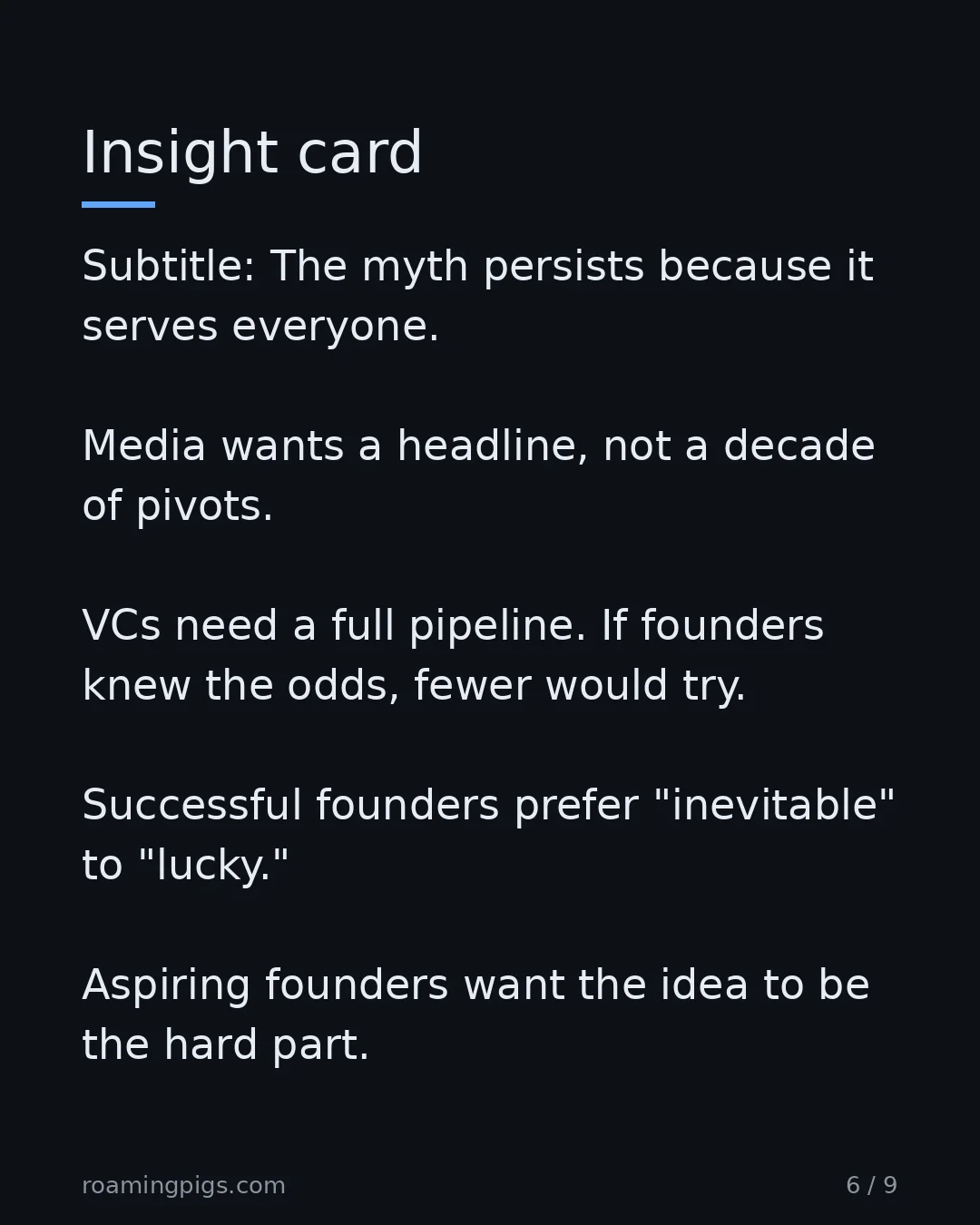 Slide 6 of 9: Insight card. Subtitle: The myth persists because it serves everyone. Media wants a headline, not a decade of pivots. VCs need a full…