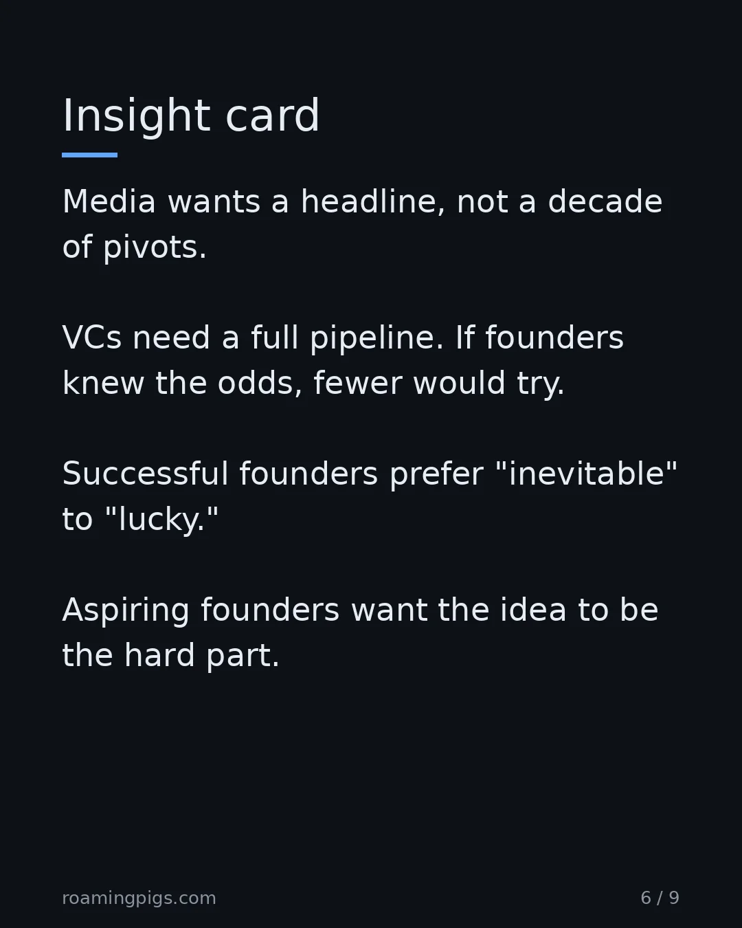 Slide 6 of 9: The myth persists because it serves everyone. Media wants a headline, not a decade of pivots. VCs need a full pipeline. If founders knew…