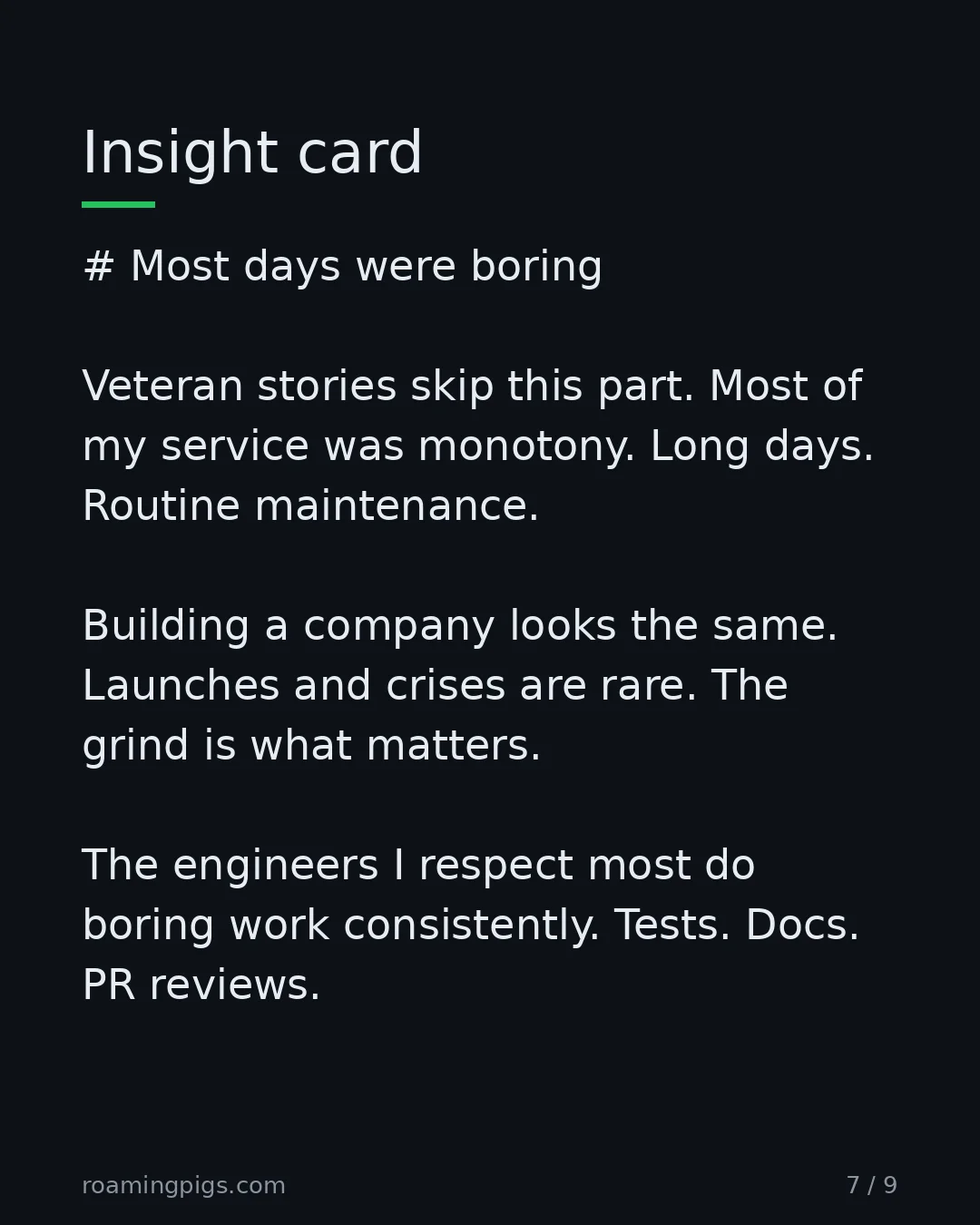 Slide 7 of 9: The unglamorous truth about most of any worthwhile career. # Most days were boring Veteran stories skip this part. Most of my service was…