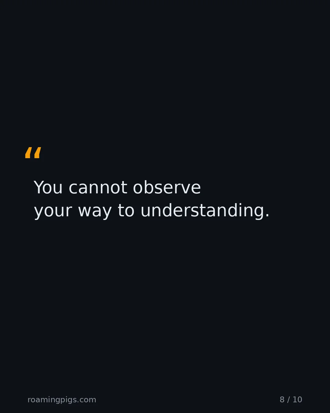 Slide 8 of 10: Quote: You cannot observe your way to understanding.