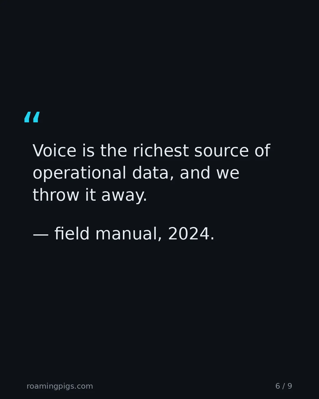 Slide 6 of 9: Quote: Voice is the richest source of operational data, and we throw it away. — field manual, 2024