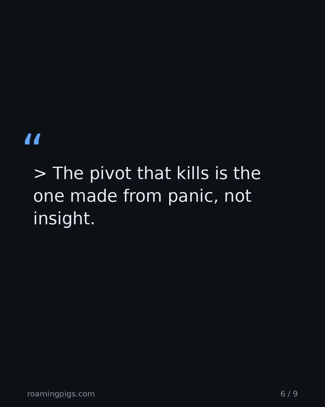 Slide 6 of 9: Quote: > The pivot that kills is the one made from panic, not insight.