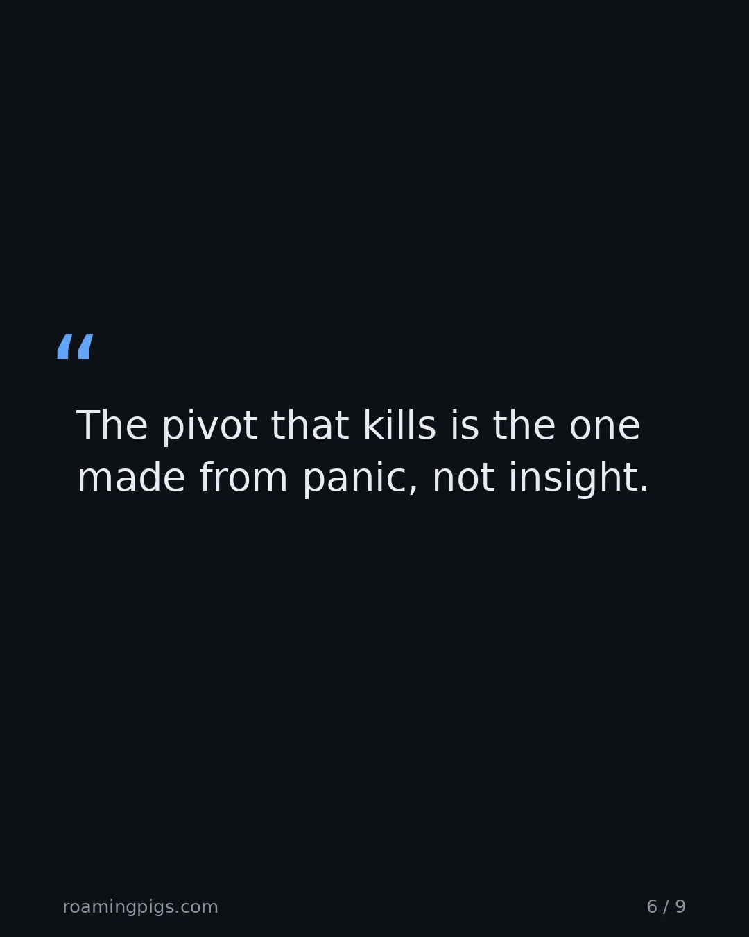 Slide 6 of 9: Quote: The pivot that kills is the one made from panic, not insight.