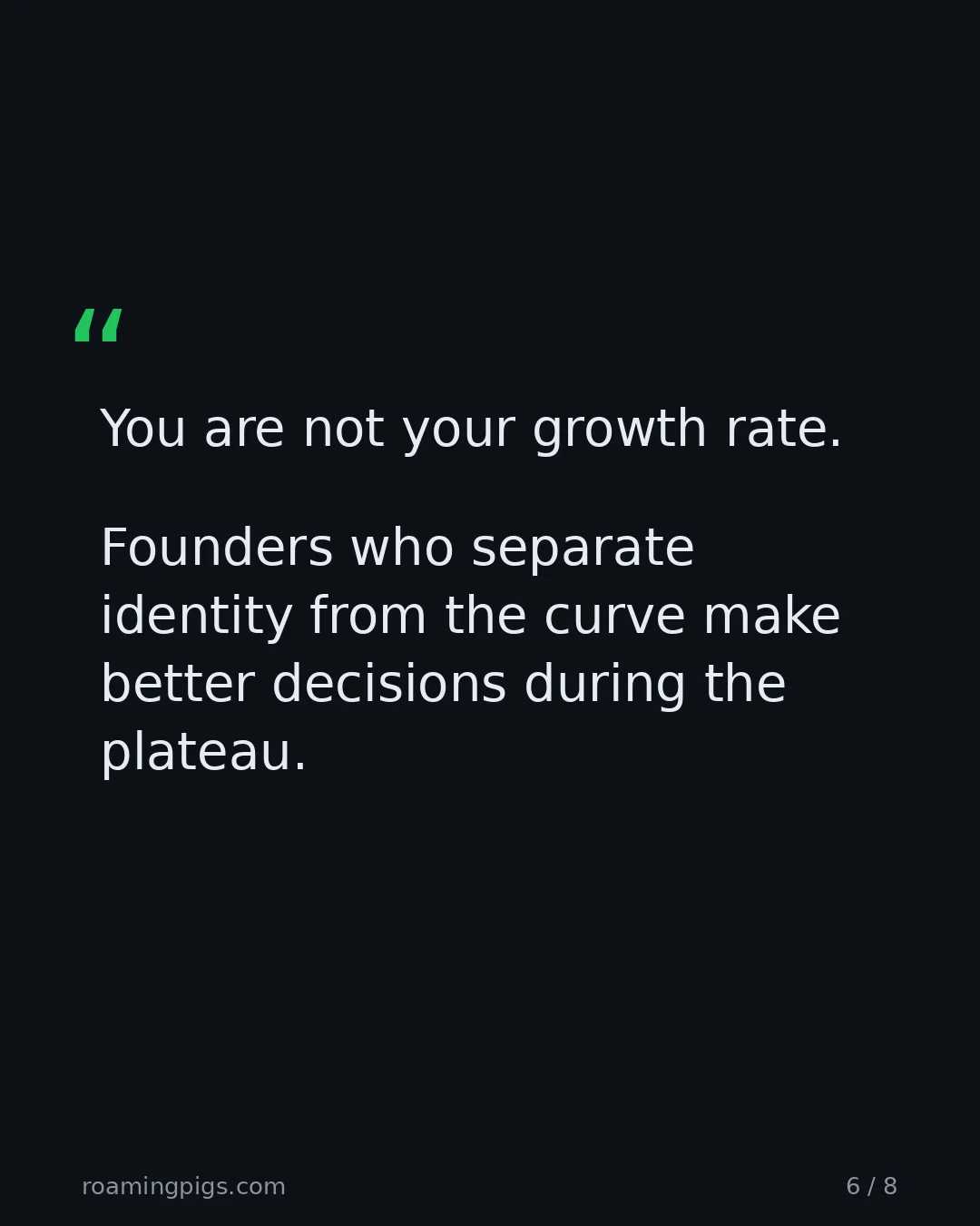 Slide 6 of 8: Quote: You are not your growth rate. Founders who separate identity from the curve make better decisions during the plateau.