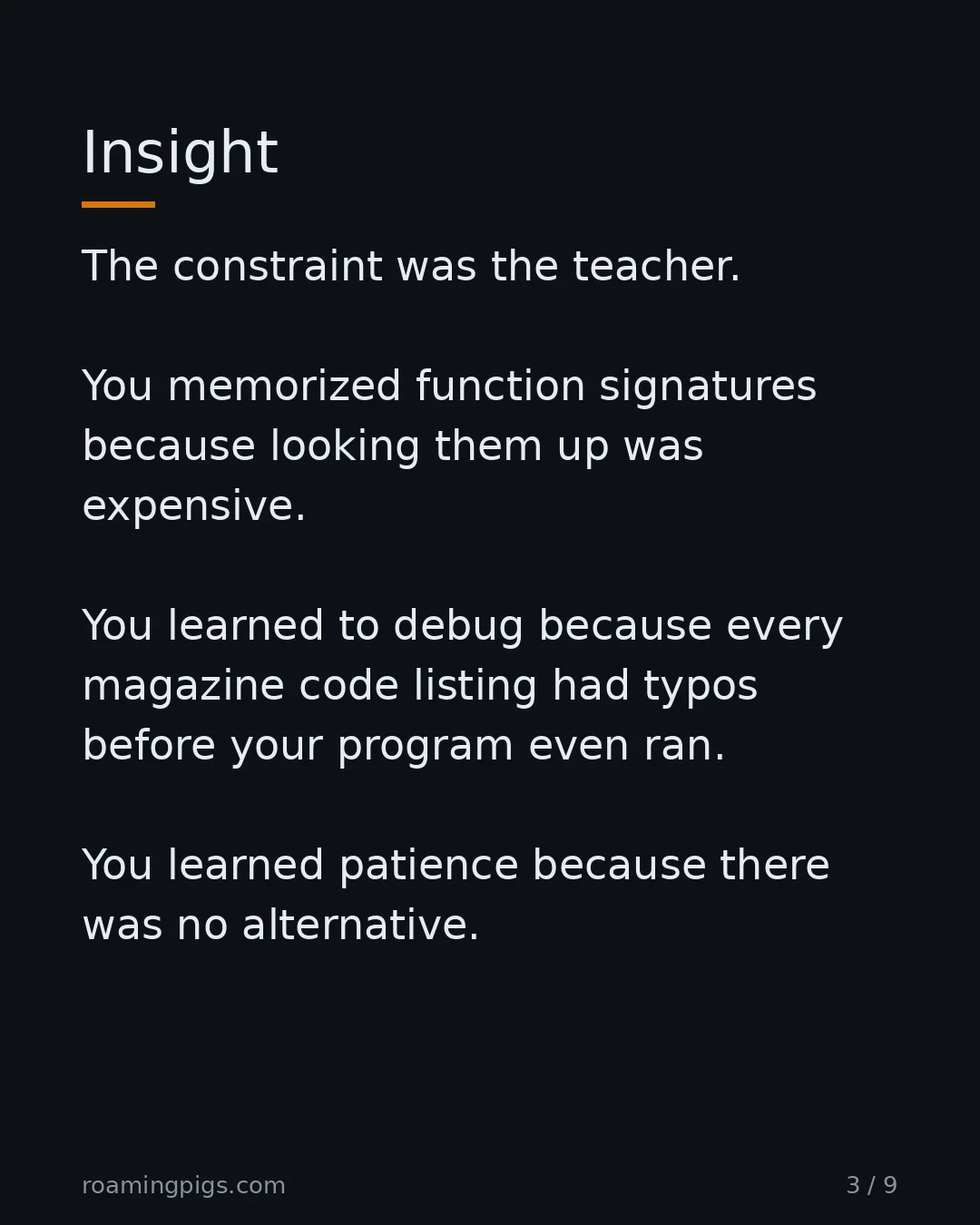 Slide 3 of 9: Insight. The constraint was the teacher. You memorized function signatures because looking them up was expensive. You learned to debug…