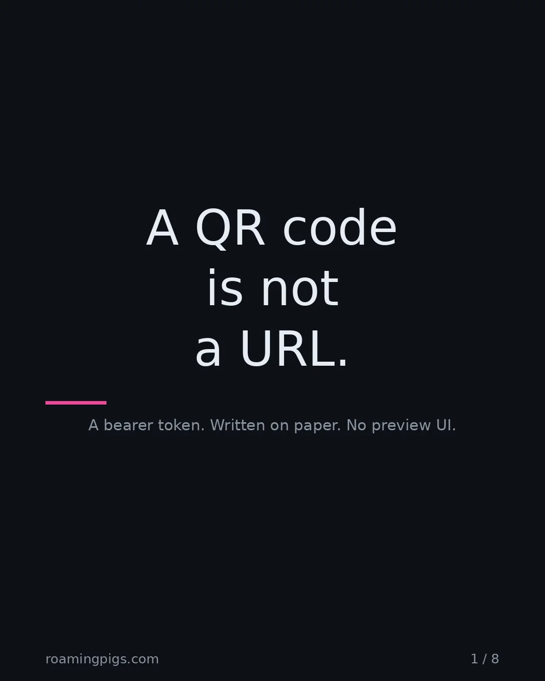 Slide 1 of 8: A QR code is not a URL.. A bearer token. Written on paper. No preview UI