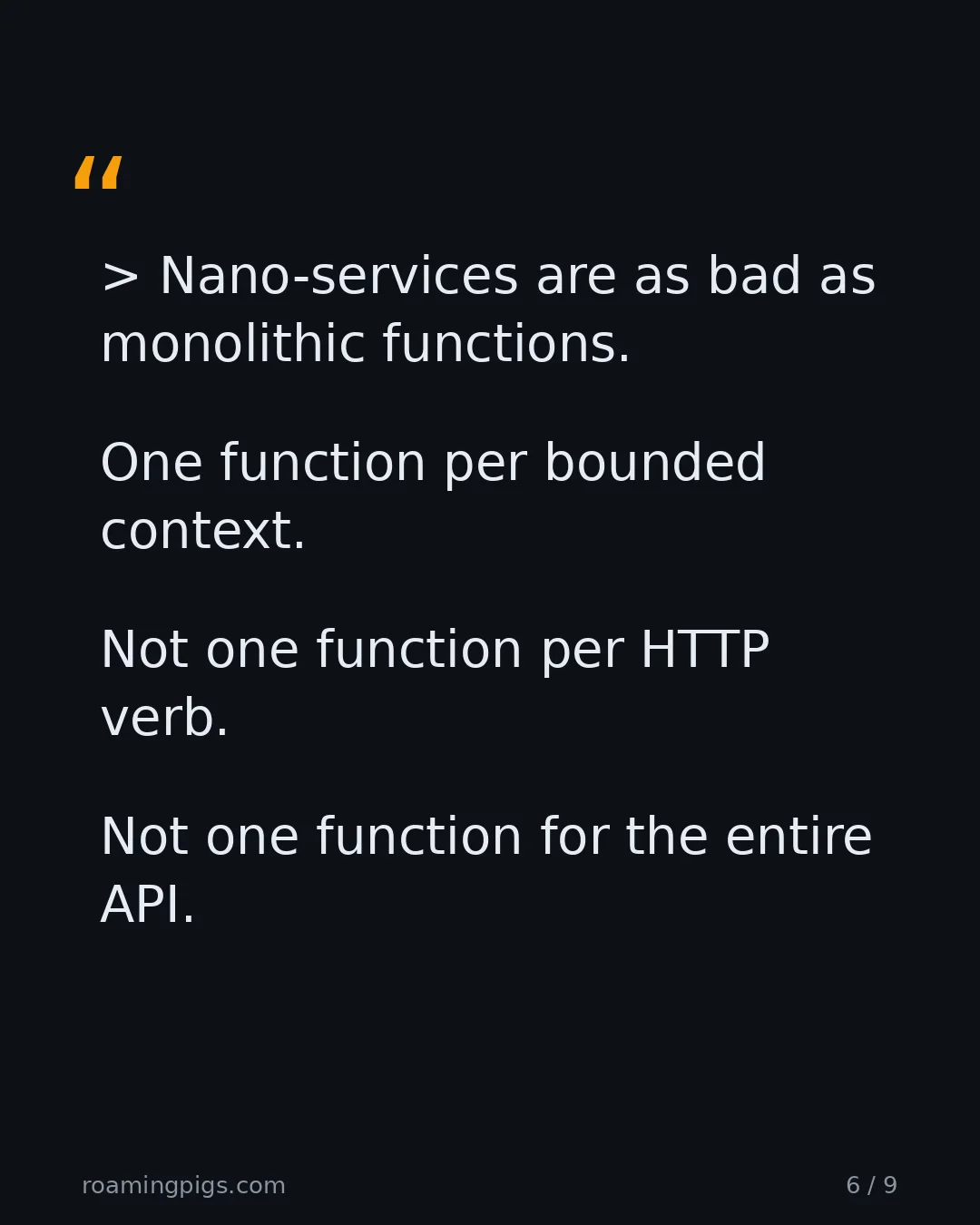 Slide 6 of 9: Quote: > Nano-services are as bad as monolithic functions. One function per bounded context. Not one function per HTTP verb. Not one…
