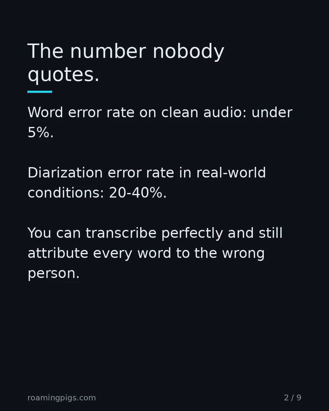 Slide 2 of 9: The number nobody quotes.. Word error rate on clean audio: under 5%. Diarization error rate in real-world conditions: 20-40%. You can…