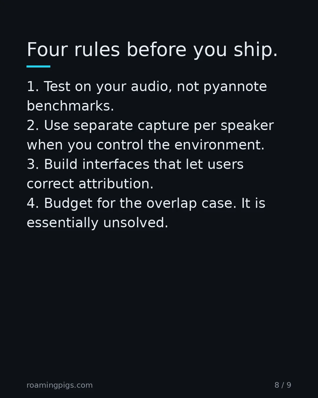 Slide 8 of 9: Four rules before you ship.. 1. Test on your audio, not pyannote benchmarks. 2. Use separate capture per speaker when you control the…