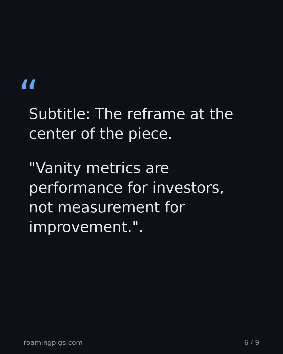 Slide 6 of 9: Quote: Subtitle: The reframe at the center of the piece. "Vanity metrics are performance for investors, not measurement for improvement."