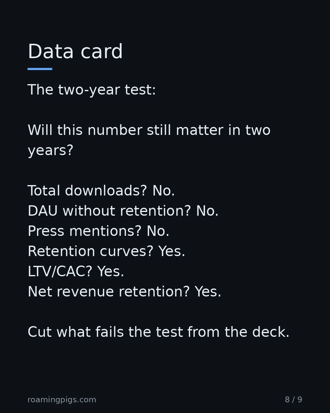 Slide 8 of 9: The one-question test that retires most slides in the deck. The two-year test: Will this number still matter in two years? Total downloads?…