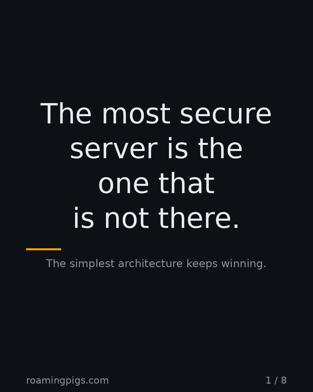 Slide 1 of 8: The most secure server is the one that is not there.. The simplest architecture keeps winning