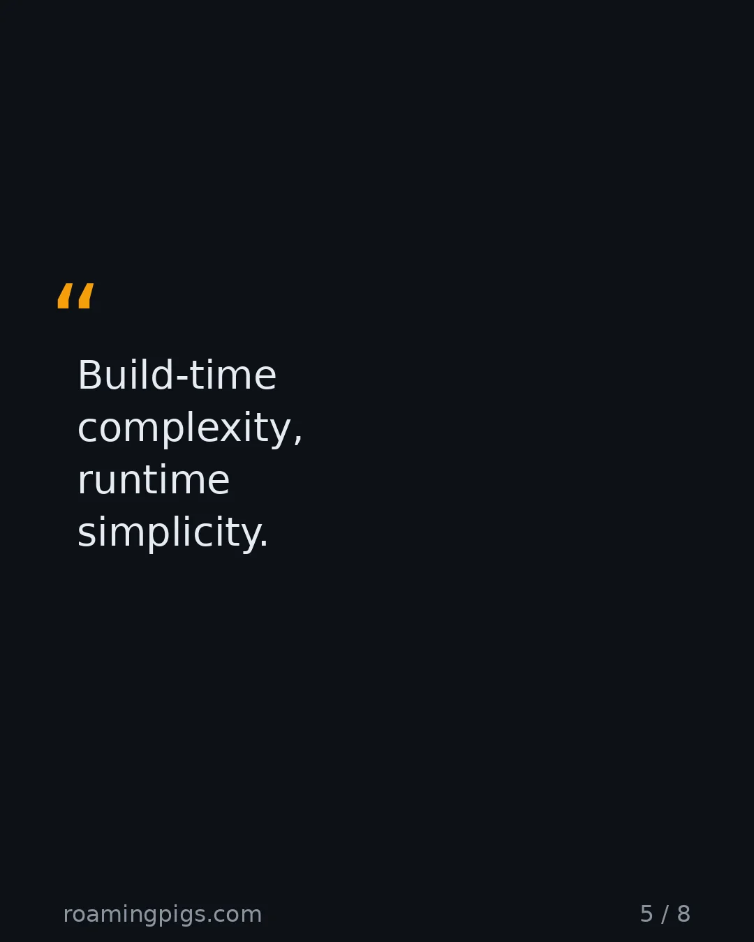 Slide 5 of 8: Quote: Build-time complexity, runtime simplicity.