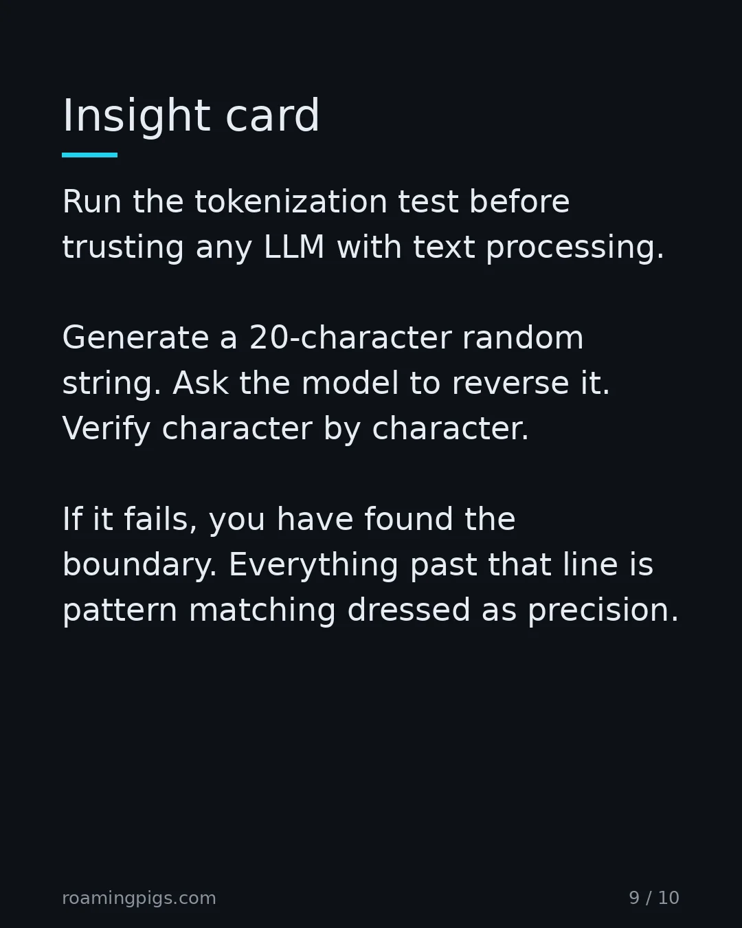 Slide 9 of 10: Insight card. Run the tokenization test before trusting any LLM with text processing. Generate a 20-character random string. Ask the model…