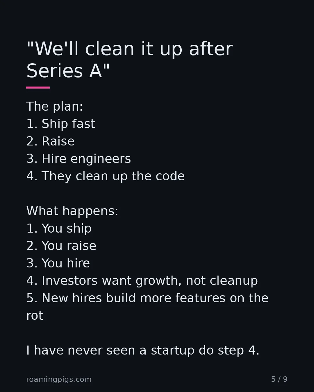Slide 5 of 9: The plan every startup tells itself, and what actually happens instead. The plan: 1. Ship fast 2. Raise 3. Hire engineers 4. They clean up…