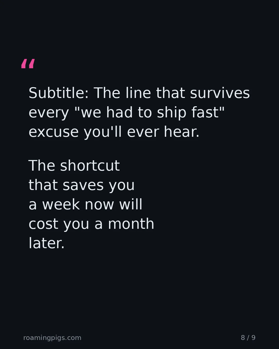 Slide 8 of 9: Quote: Subtitle: The line that survives every "we had to ship fast" excuse you'll ever hear. The shortcut that saves you a week now will…