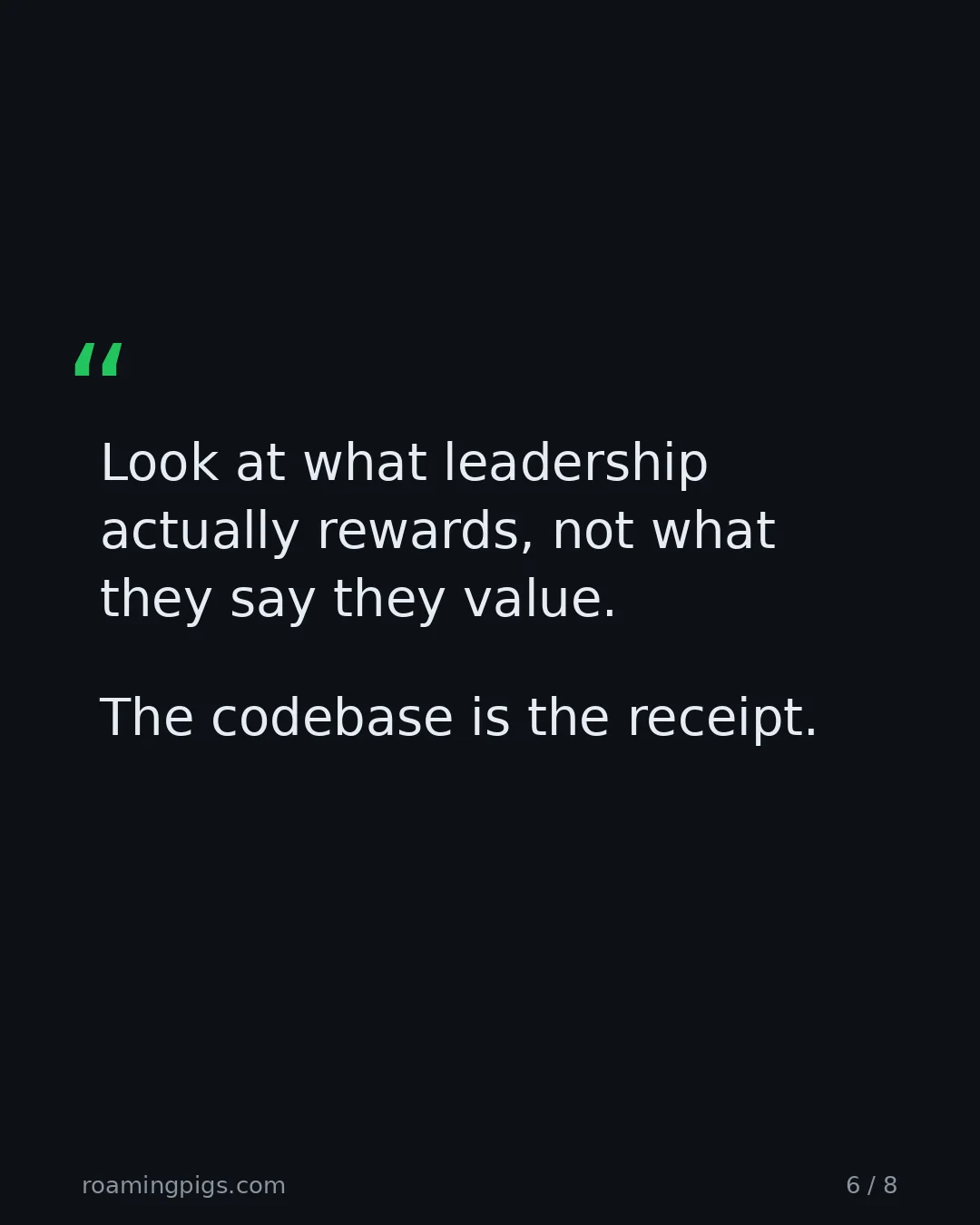 Slide 6 of 8: Quote: Look at what leadership actually rewards, not what they say they value. The codebase is the receipt.