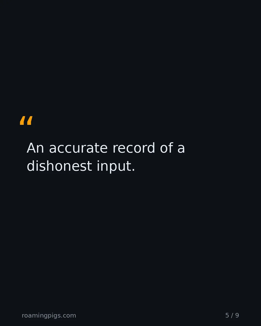 Slide 5 of 9: Quote: An accurate record of a dishonest input.