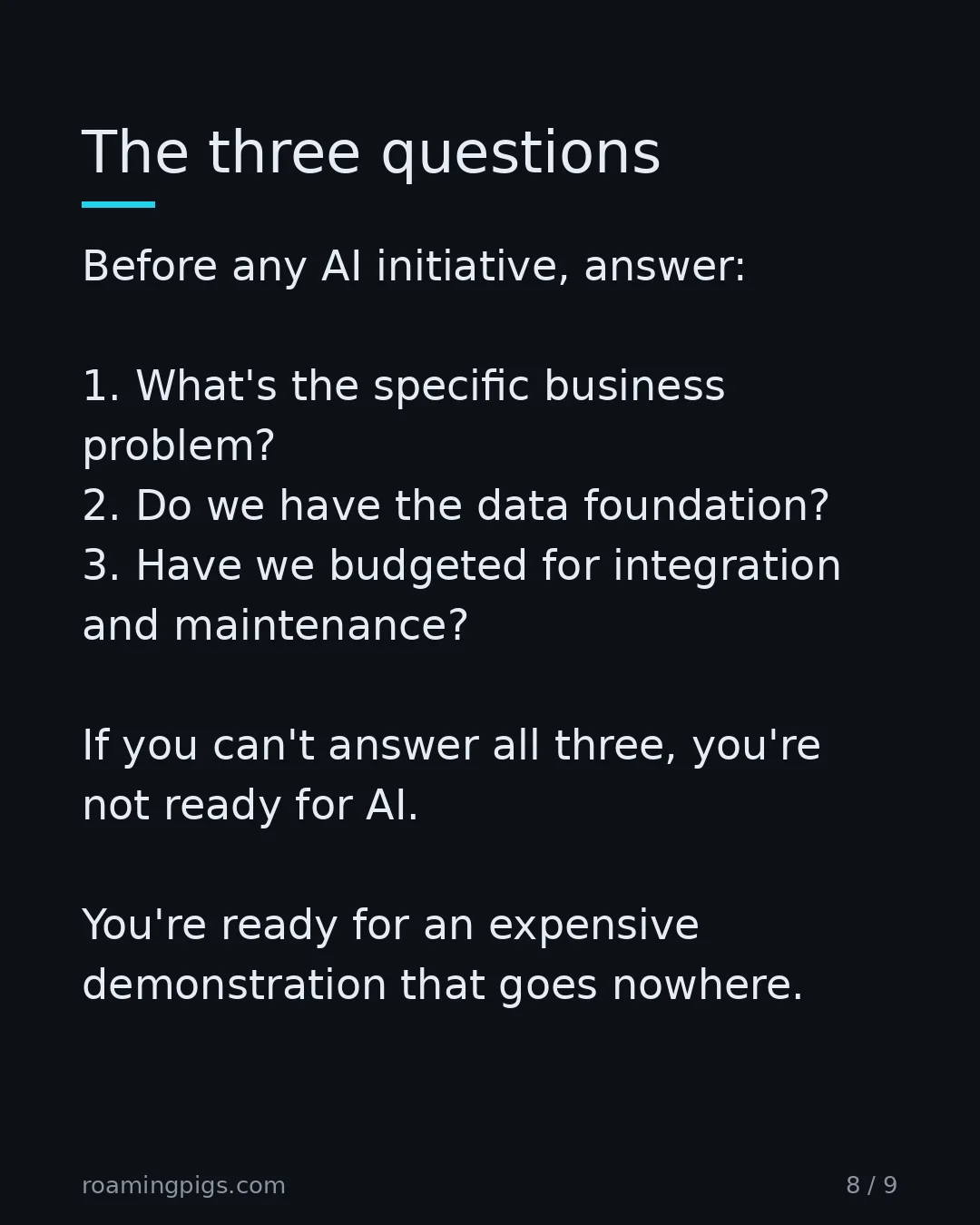 Slide 8 of 9: Ask these before approving any AI initiative. Before any AI initiative, answer: 1. What's the specific business problem? 2. Do we have the…