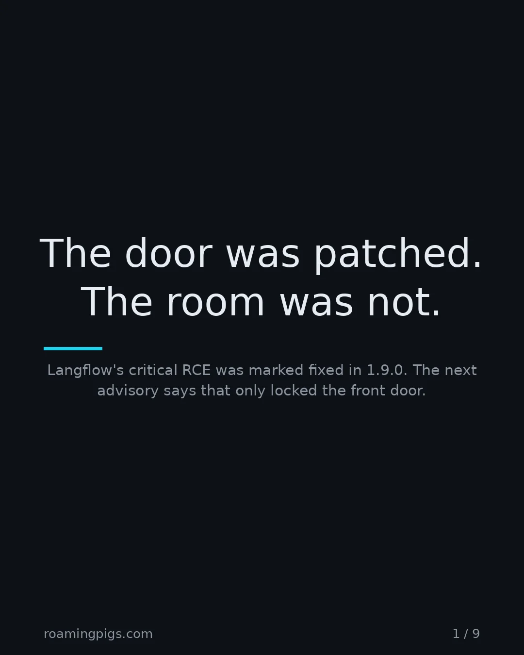 Slide 1 of 9: The door was patched. The room was not.. Langflow's critical RCE was marked fixed in 1.9.0. The next advisory says that only locked the…
