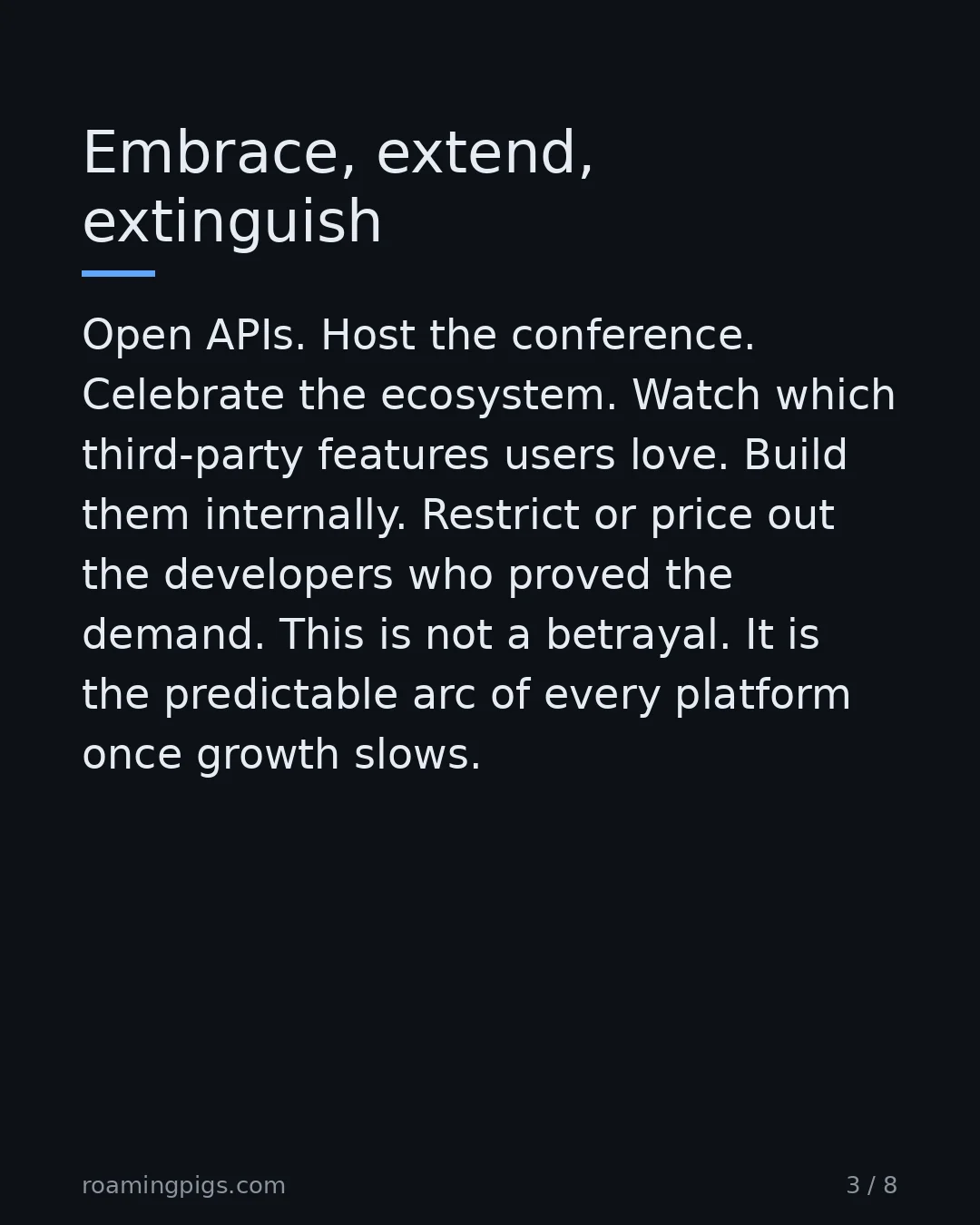 Slide 3 of 8: Embrace, extend, extinguish. Open APIs. Host the conference. Celebrate the ecosystem. Watch which third-party features users love. Build…