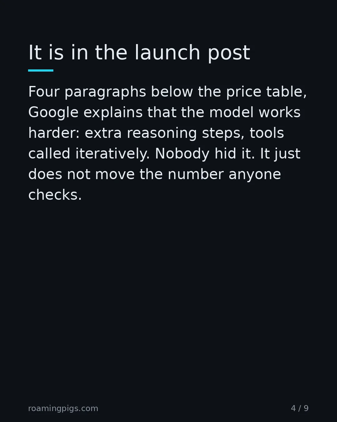 Slide 4 of 9: It is in the launch post. Four paragraphs below the price table, Google explains that the model works harder: extra reasoning steps, tools…
