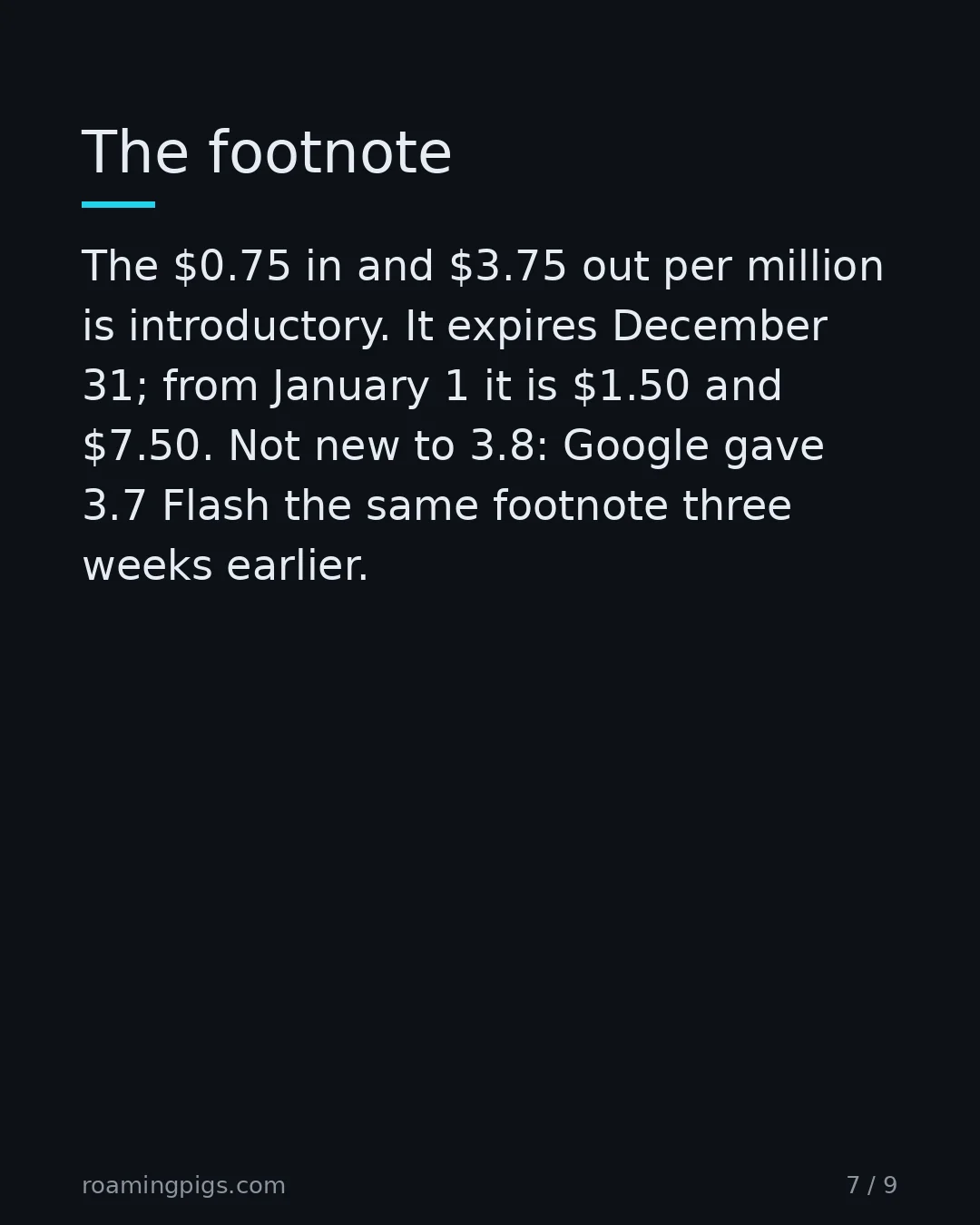 Slide 7 of 9: The footnote. The $0.75 in and $3.75 out per million is an introductory price. It expires December 31. From January 1 it is $1.50 in and…