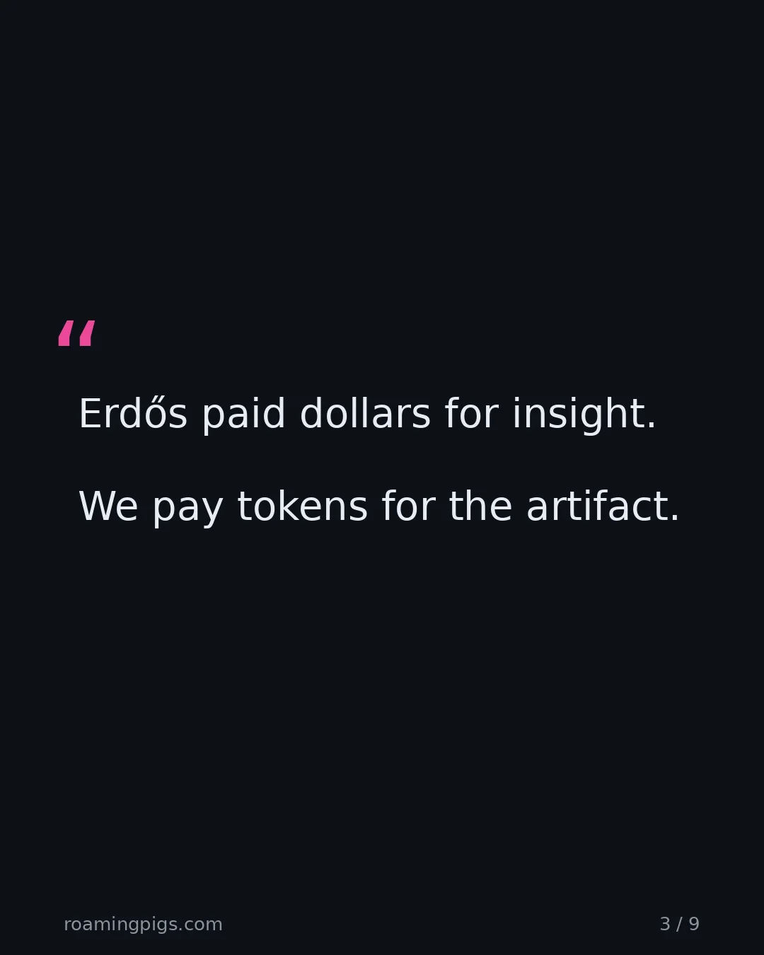 Slide 3 of 9: Quote: Erdős paid dollars for insight. We pay tokens for the artifact.