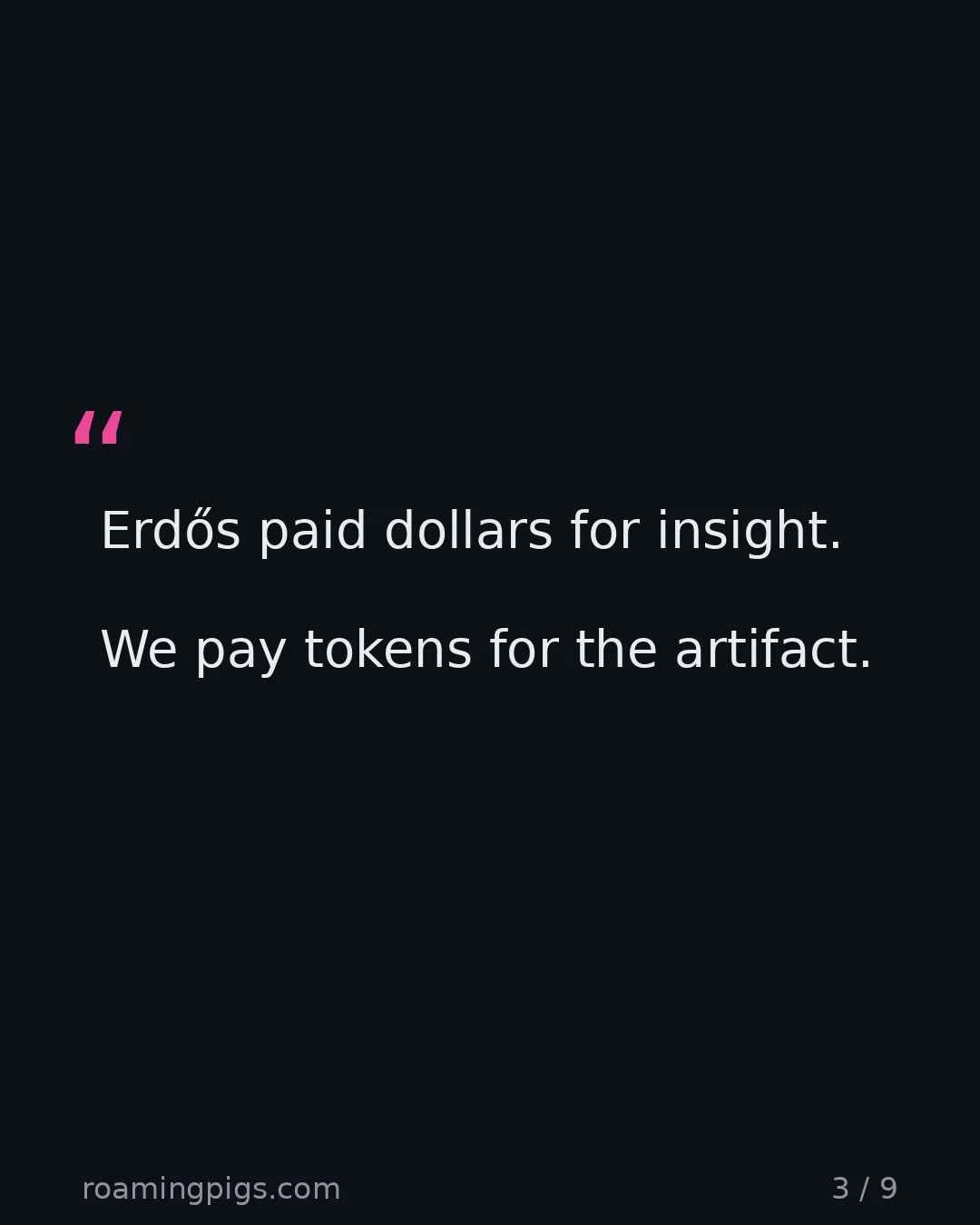 Slide 3 of 9: Quote: Erdős paid dollars for insight. We pay tokens for the artifact.