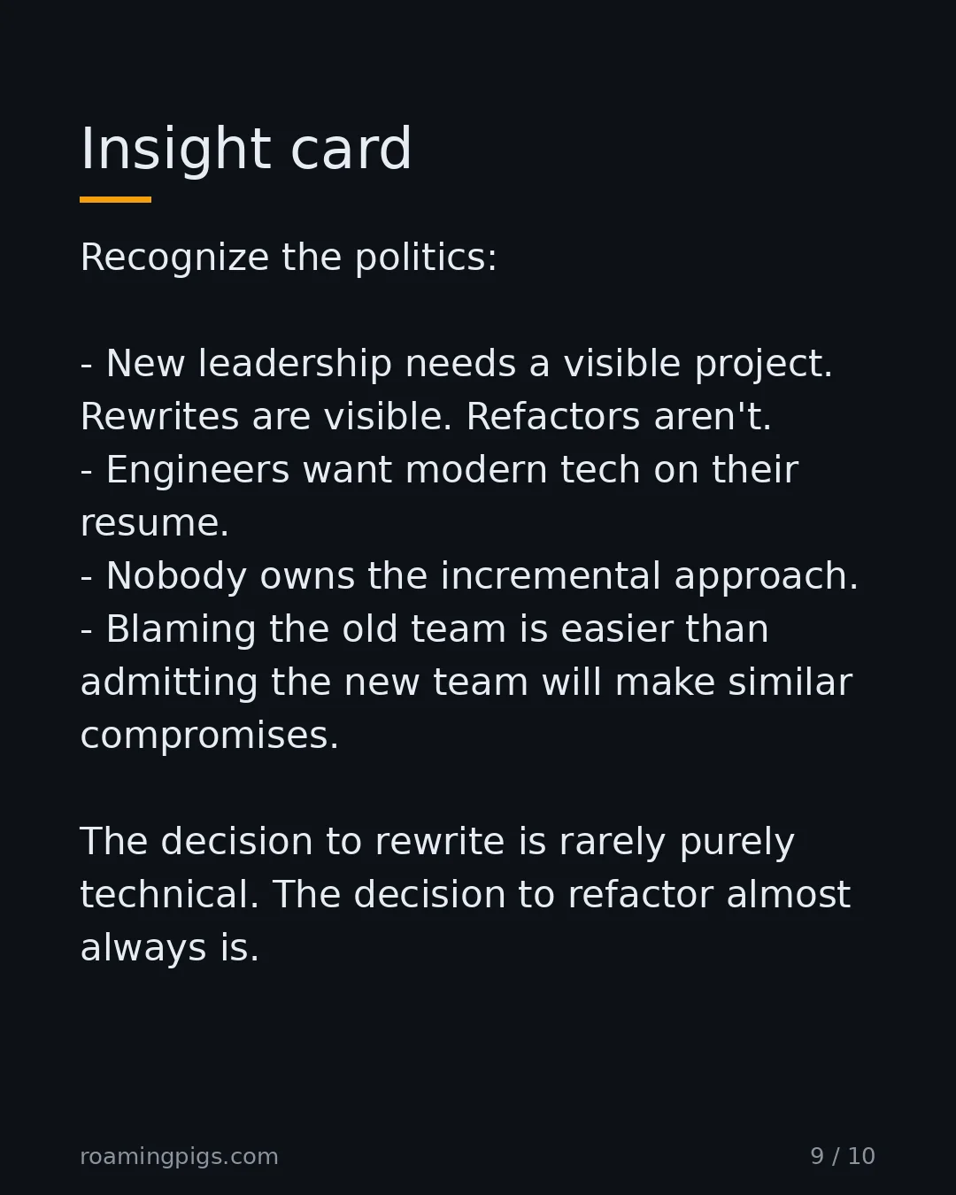 Slide 9 of 10: The rewrite is rarely a technical decision. Recognize the politics: New leadership needs a visible project. Rewrites are visible. Refactors…