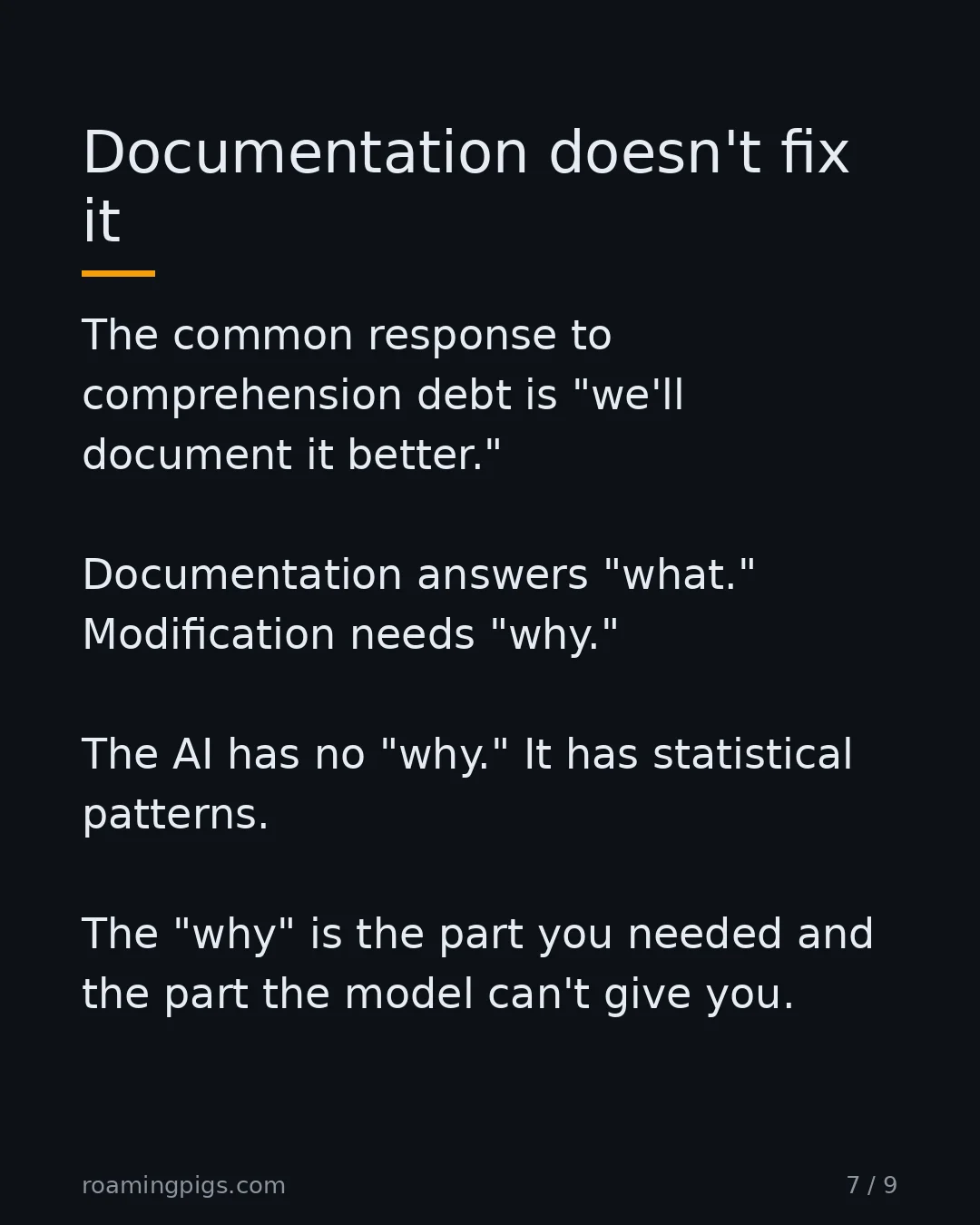 Slide 7 of 9: Docs explain what code does. Understanding is knowing why. The common response to comprehension debt is "we'll document it better."…