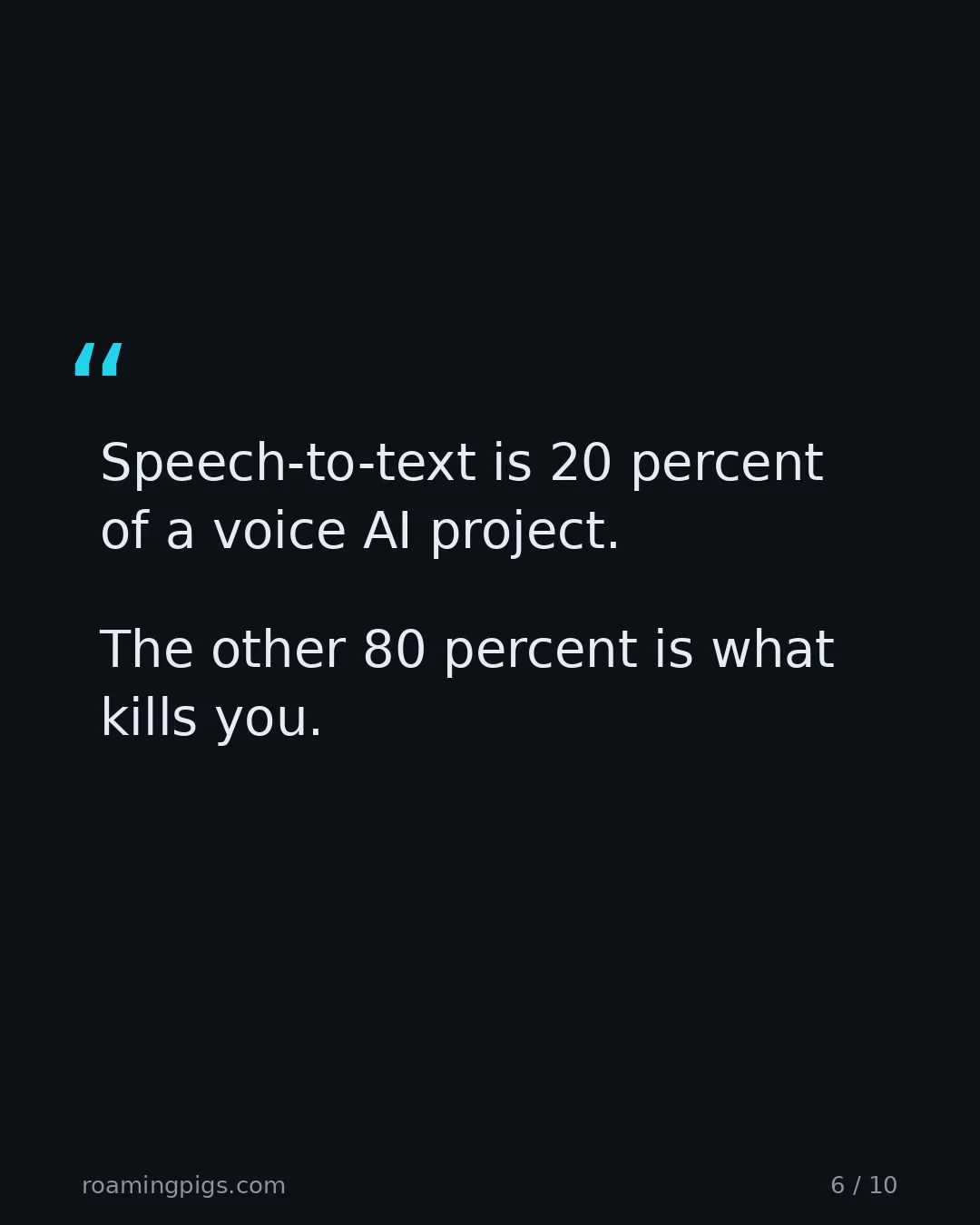 Slide 6 of 10: Quote: Speech-to-text is 20 percent of a voice AI project. The other 80 percent is what kills you.