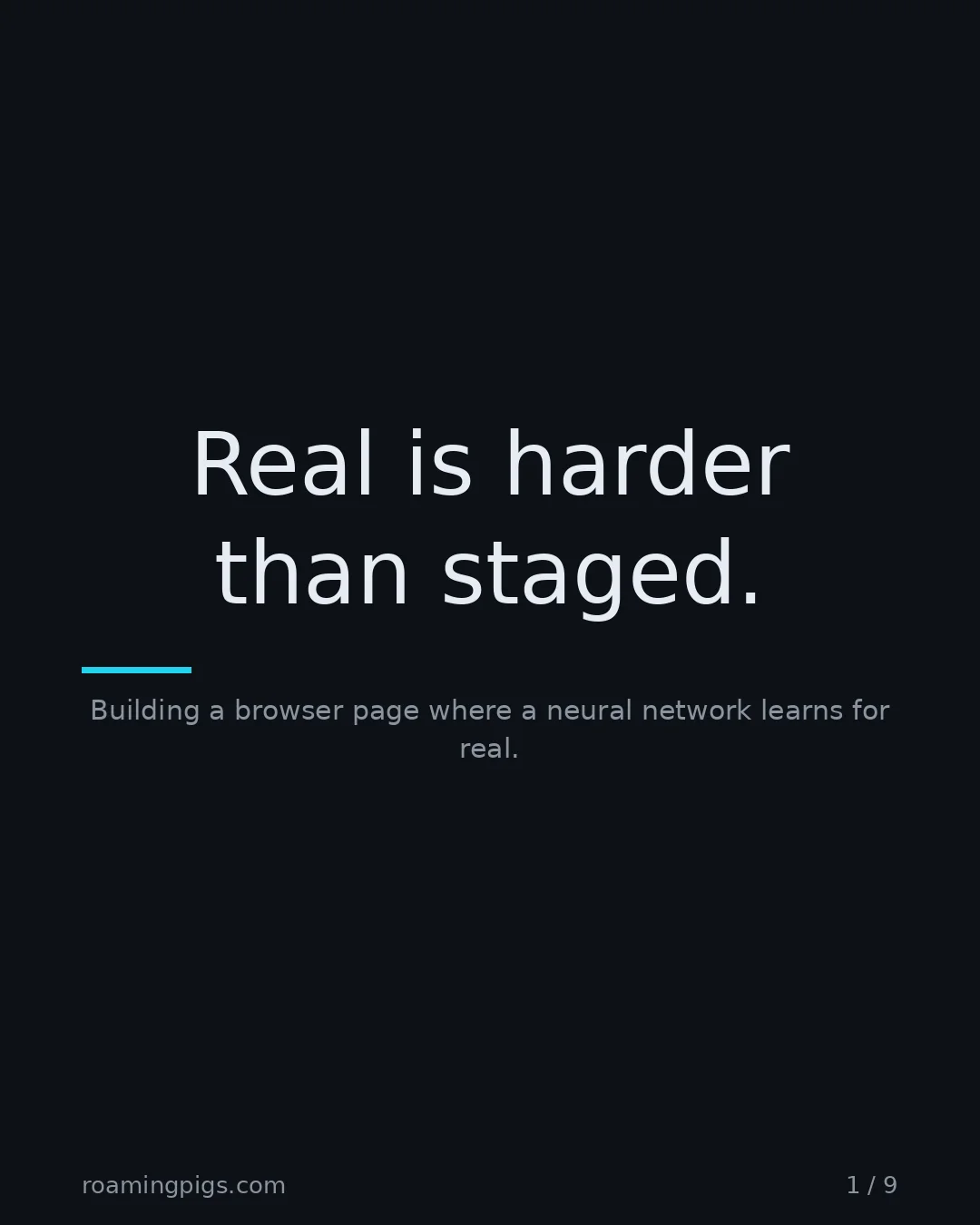Slide 1 of 9: Real is harder than staged.. Building a browser page where a neural network learns for real