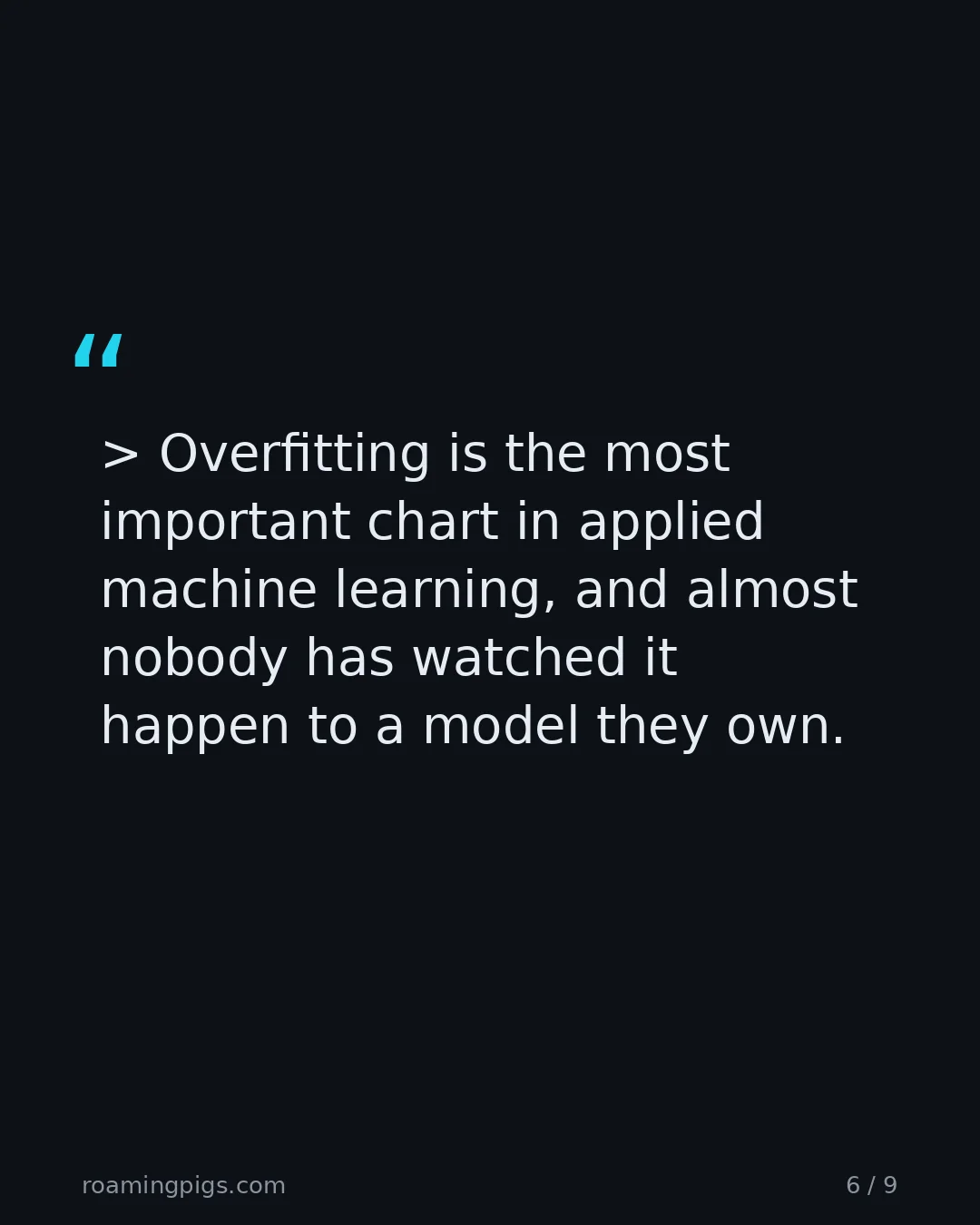 Slide 6 of 9: Quote: > Overfitting is the most important chart in applied machine learning, and almost nobody has watched it happen to a model they own.