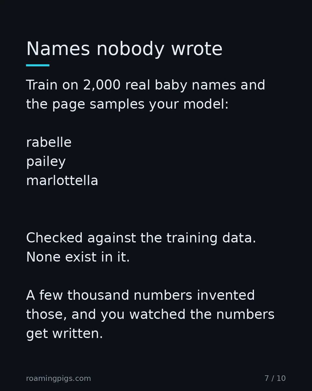Slide 7 of 10: Names nobody wrote. Train on 2,000 real baby names and the page samples your model: rabelle pailey marlottella Checked against the training…