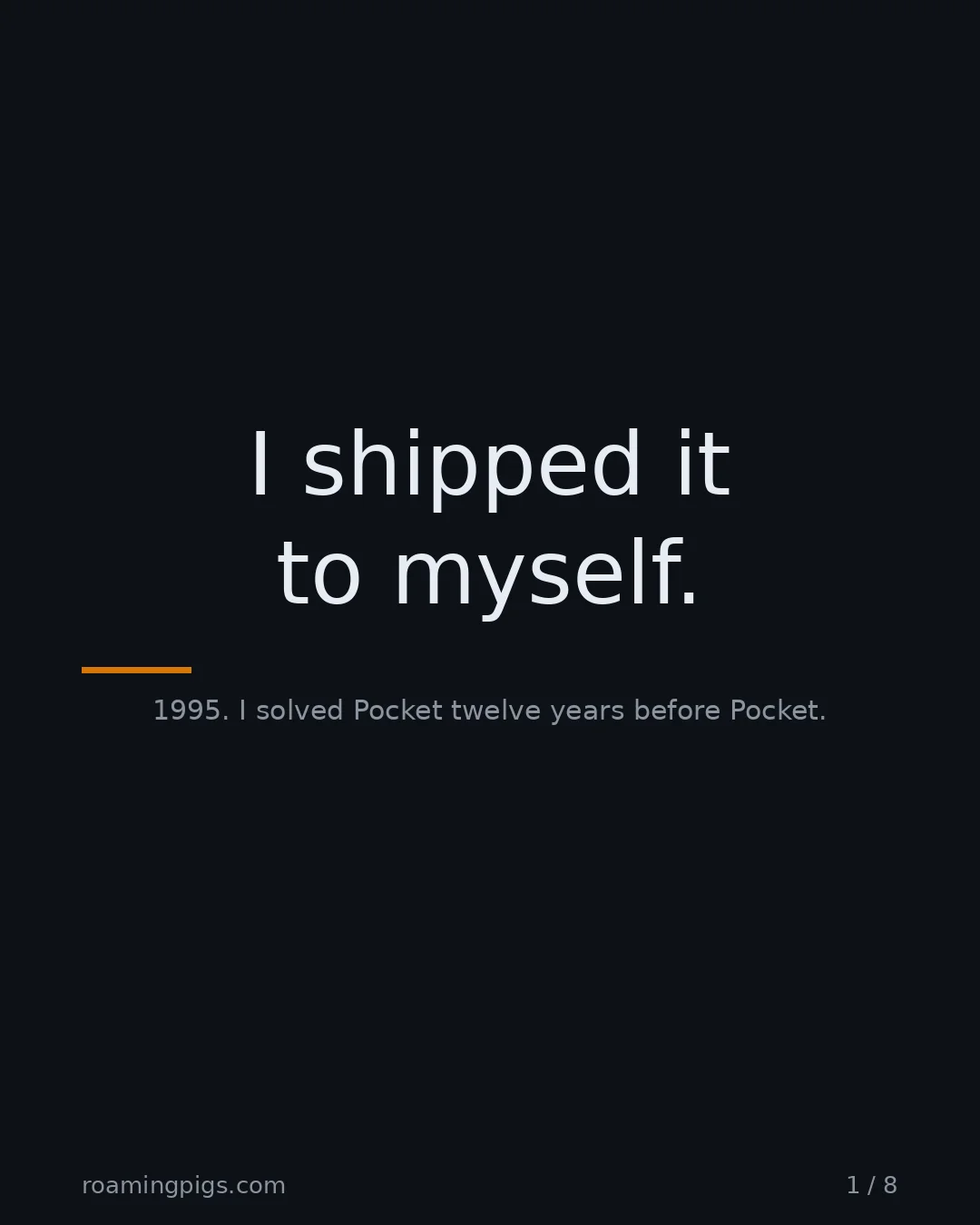 Slide 1 of 8: I shipped it to myself.. 1995. I solved Pocket twelve years before Pocket