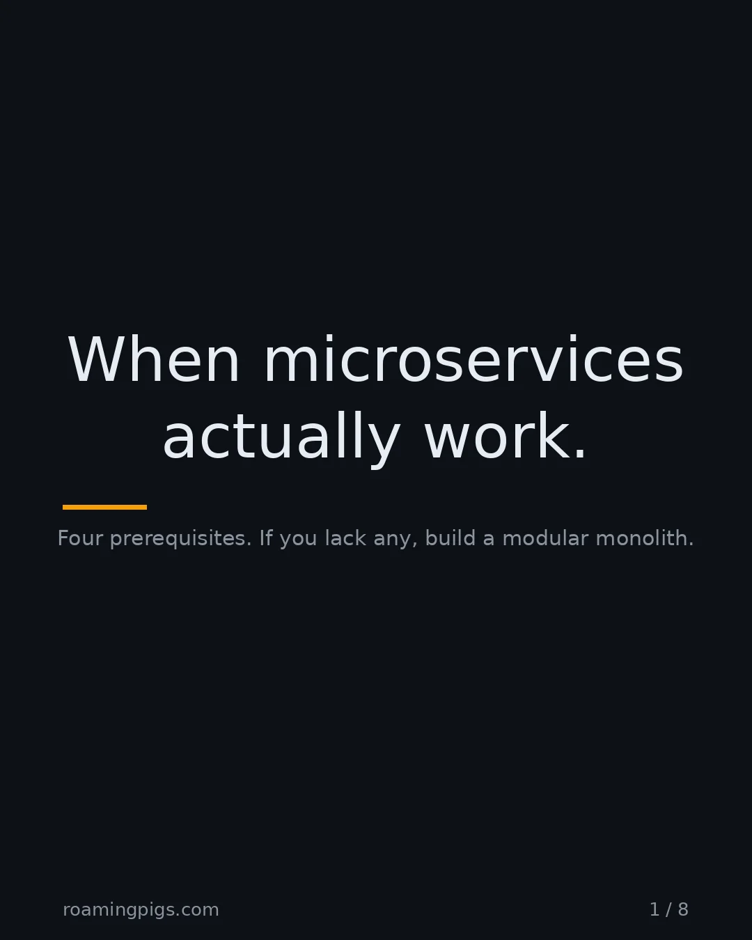 Slide 1 of 8: When microservices actually work.. Four prerequisites. If you lack any, build a modular monolith