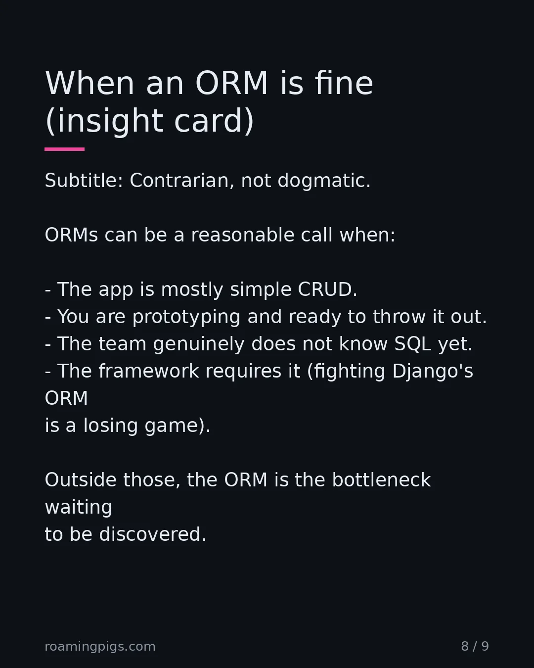 Slide 8 of 9: When an ORM is fine (insight card). Subtitle: Contrarian, not dogmatic. ORMs can be a reasonable call when: The app is mostly simple CRUD.…