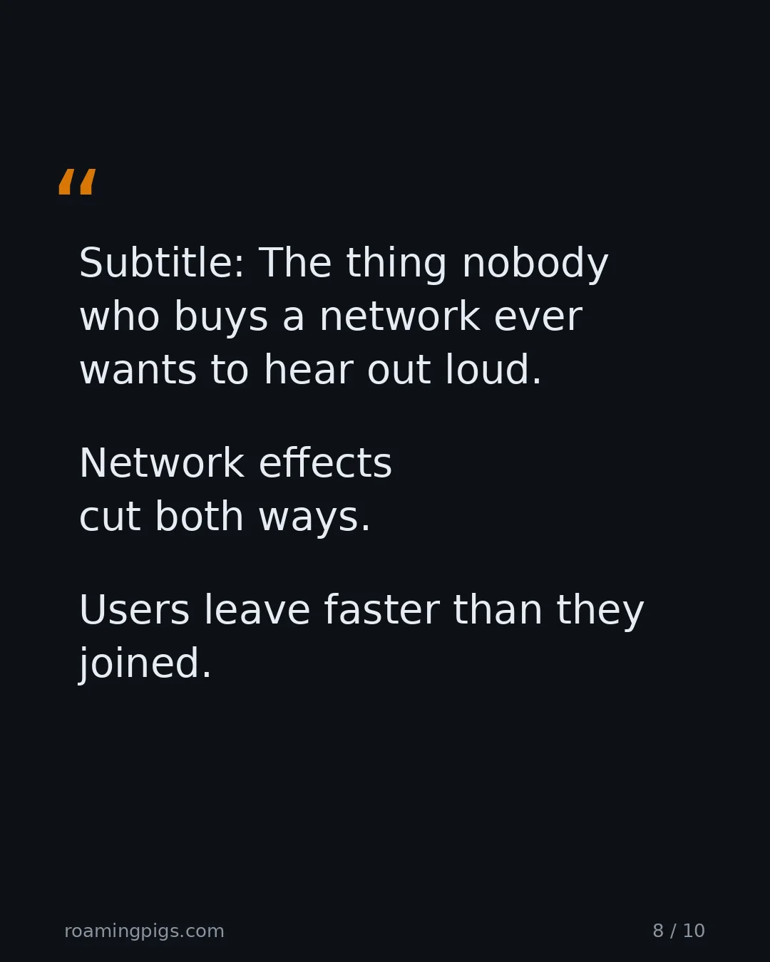 Slide 8 of 10: Quote: Subtitle: The thing nobody who buys a network ever wants to hear out loud. Network effects cut both ways. Users leave faster than…