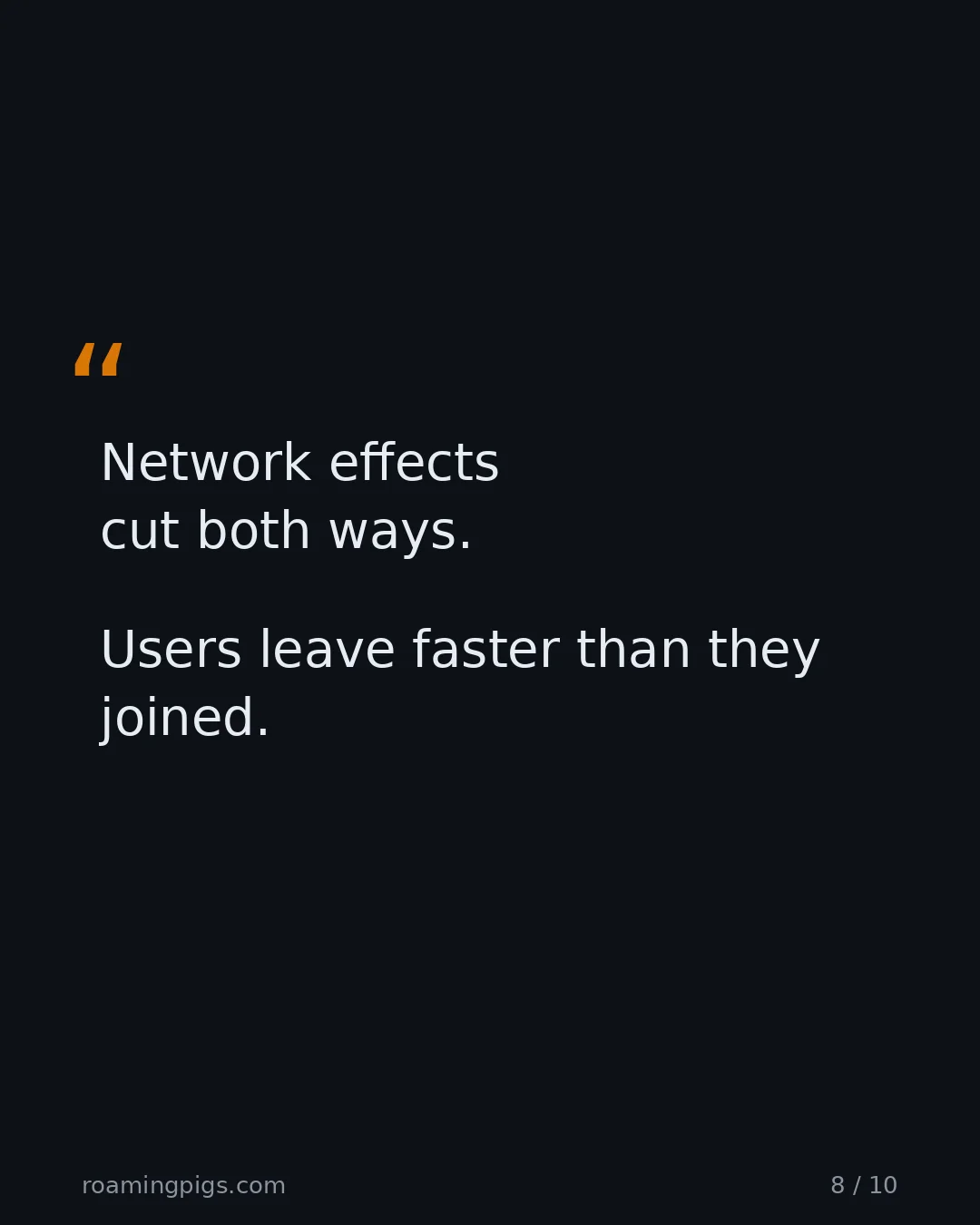 Slide 8 of 10: Quote: Network effects cut both ways. Users leave faster than they joined. The thing nobody who buys a network ever wants to hear out loud.